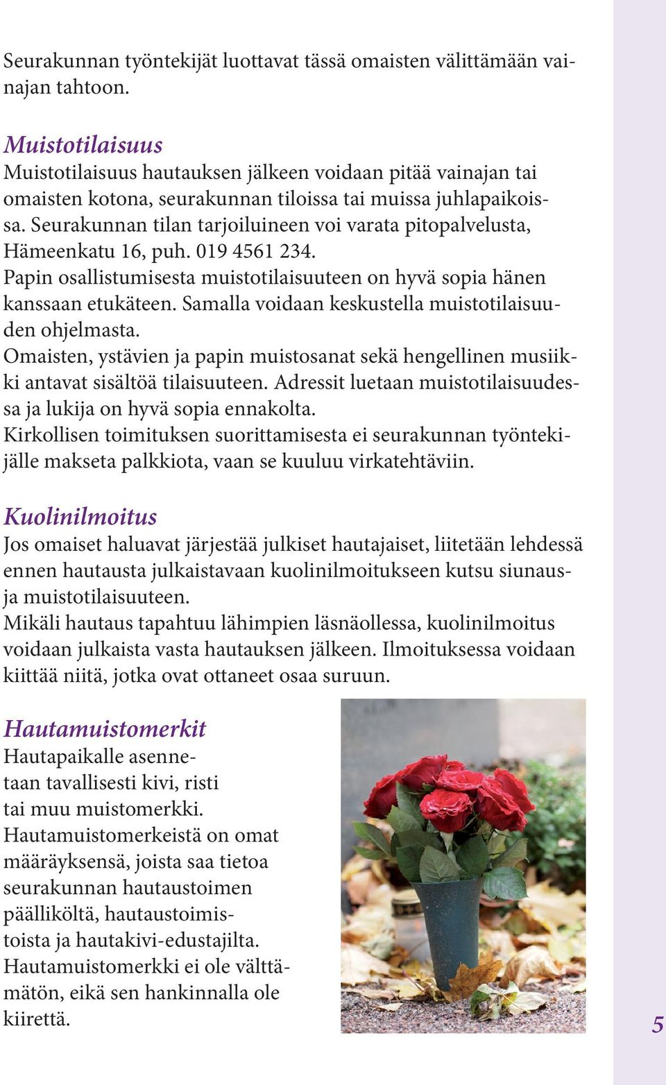 Seurakunnan tilan tarjoiluineen voi varata pitopalvelusta, Hämeenkatu 16, puh. 019 4561 234. Papin osallistumisesta muistotilaisuuteen on hyvä sopia hänen kanssaan etukäteen.