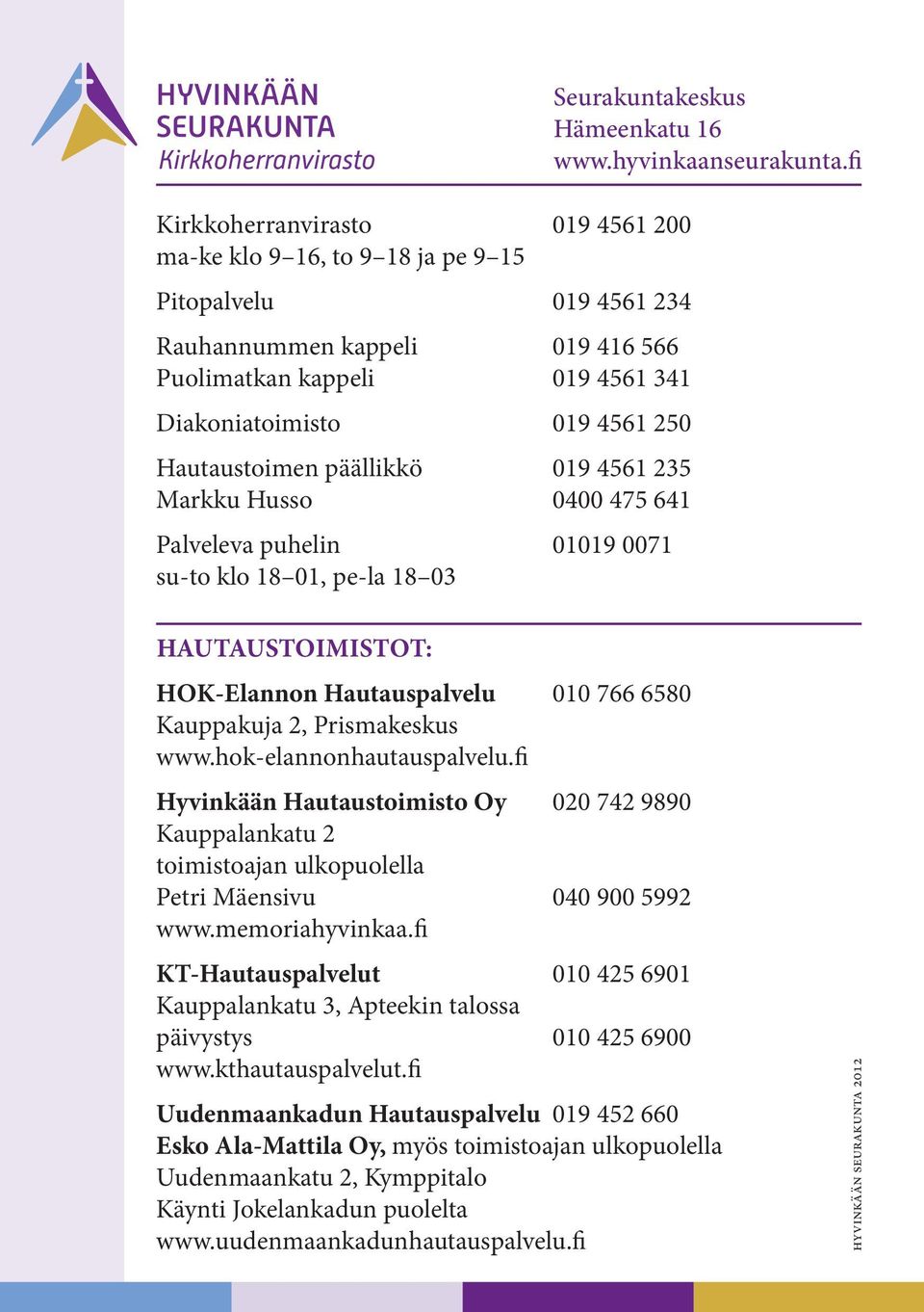 fi HAUTAUSTOIMISTOT: HOK-Elannon Hautauspalvelu 010 766 6580 Kauppakuja 2, Prismakeskus www.hok-elannonhautauspalvelu.