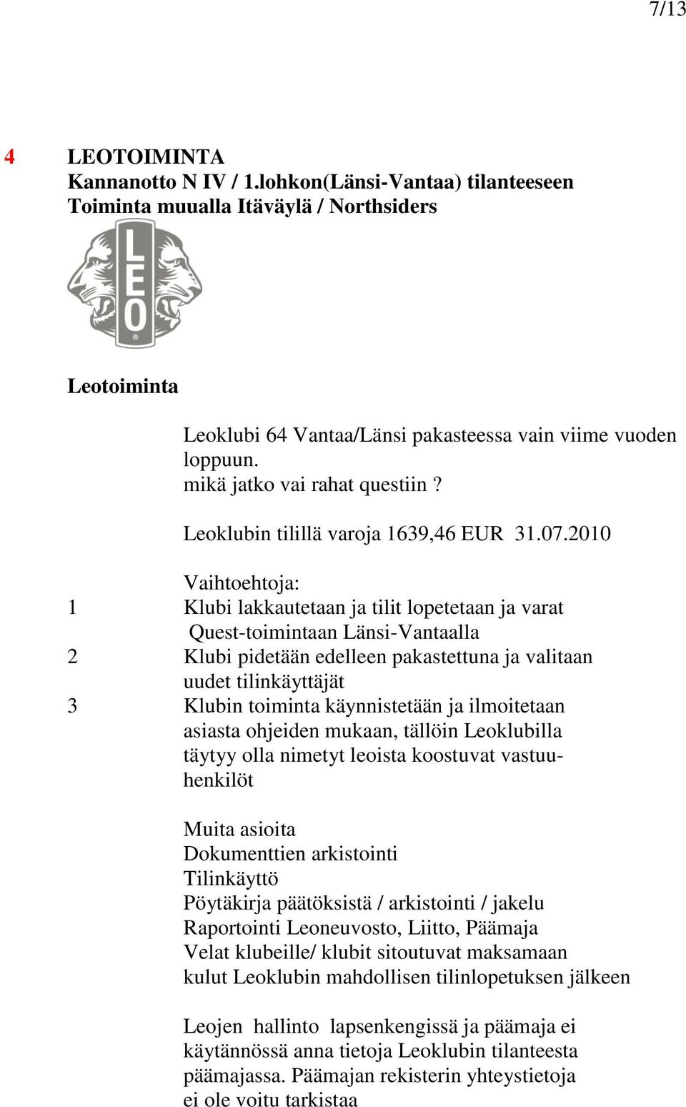 2010 Vaihtoehtoja: 1 Klubi lakkautetaan ja tilit lopetetaan ja varat Quest-toimintaan Länsi-Vantaalla 2 Klubi pidetään edelleen pakastettuna ja valitaan uudet tilinkäyttäjät 3 Klubin toiminta