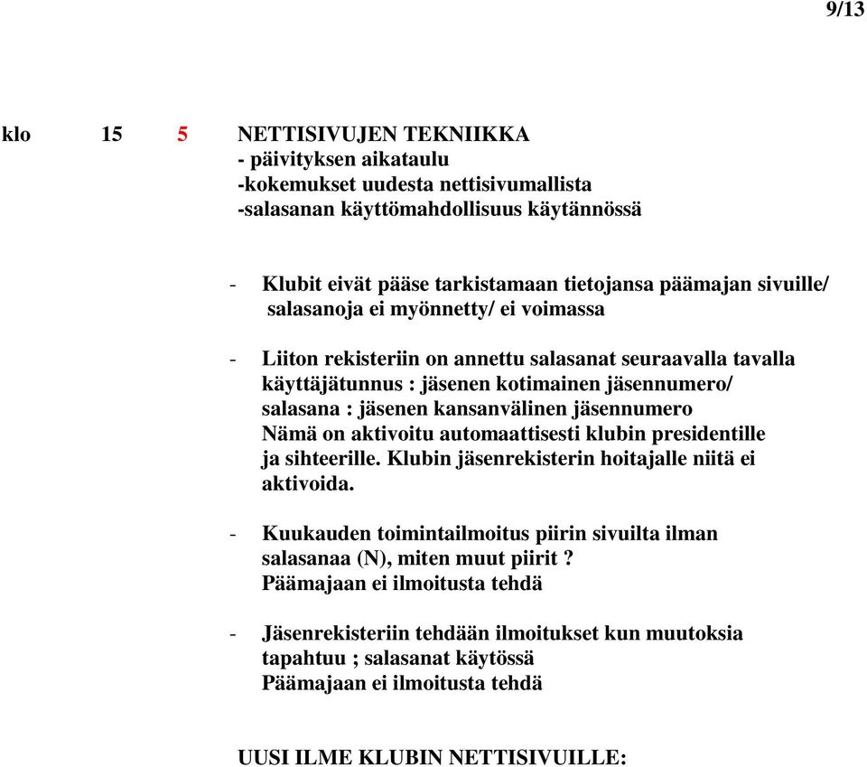 jäsennumero Nämä on aktivoitu automaattisesti klubin presidentille ja sihteerille. Klubin jäsenrekisterin hoitajalle niitä ei aktivoida.