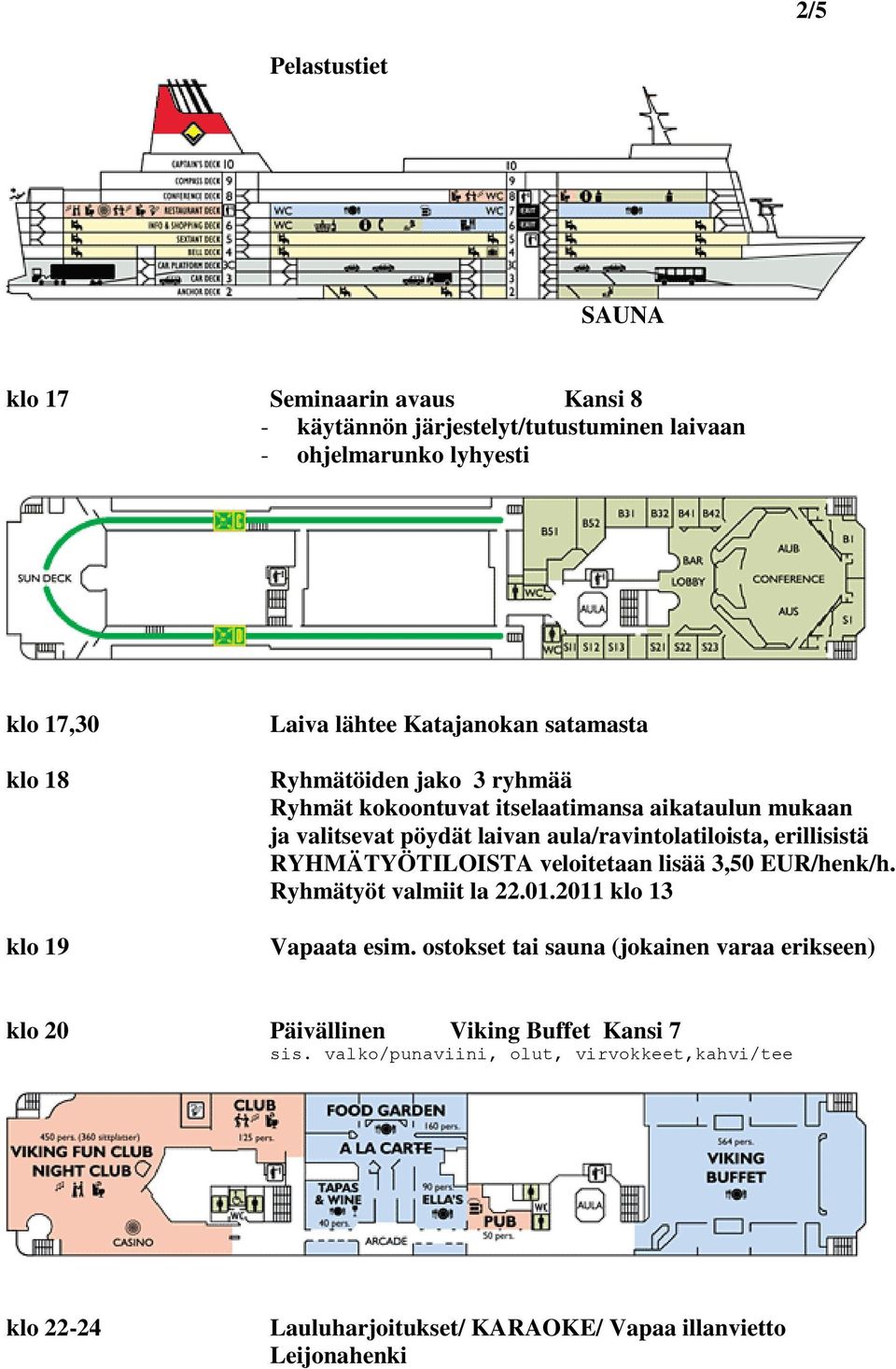 erillisistä RYHMÄTYÖTILOISTA veloitetaan lisää 3,50 EUR/henk/h. Ryhmätyöt valmiit la 22.01.2011 klo 13 Vapaata esim.