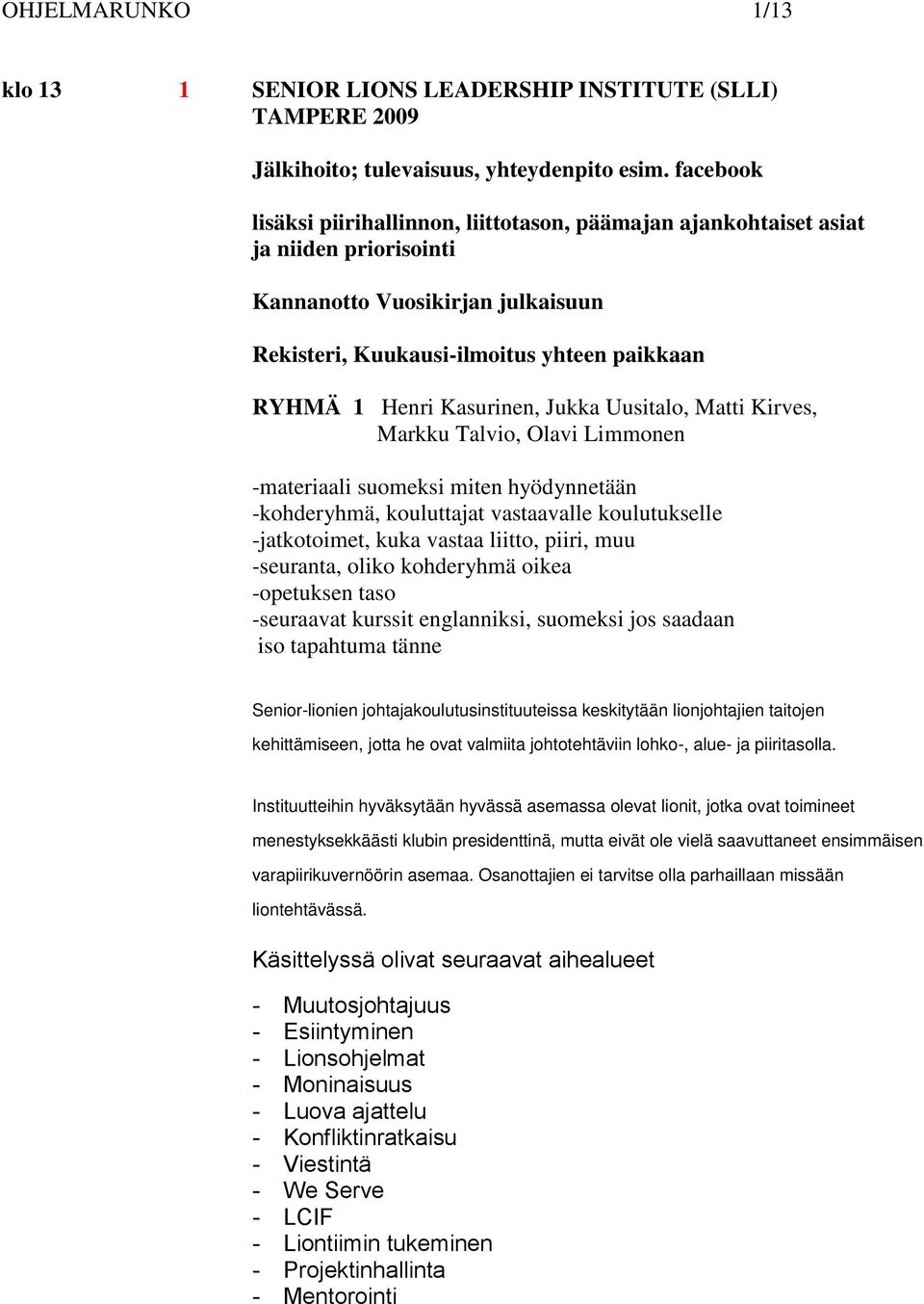 Kasurinen, Jukka Uusitalo, Matti Kirves, Markku Talvio, Olavi Limmonen -materiaali suomeksi miten hyödynnetään -kohderyhmä, kouluttajat vastaavalle koulutukselle -jatkotoimet, kuka vastaa liitto,