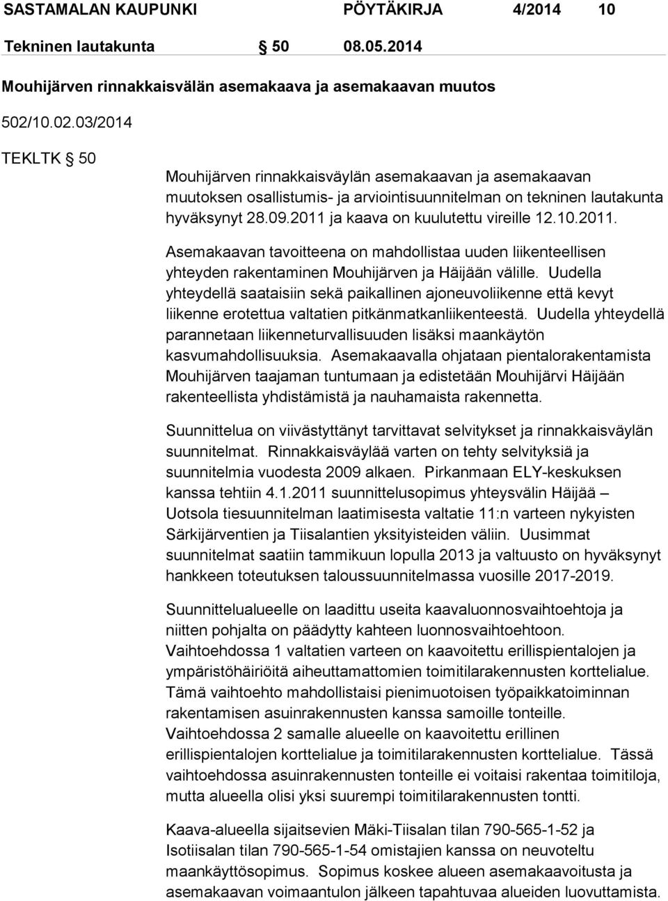 2011 ja kaava on kuulutettu vireille 12.10.2011. Asemakaavan tavoitteena on mahdollistaa uuden liikenteellisen yhteyden rakentaminen Mouhijärven ja Häijään välille.