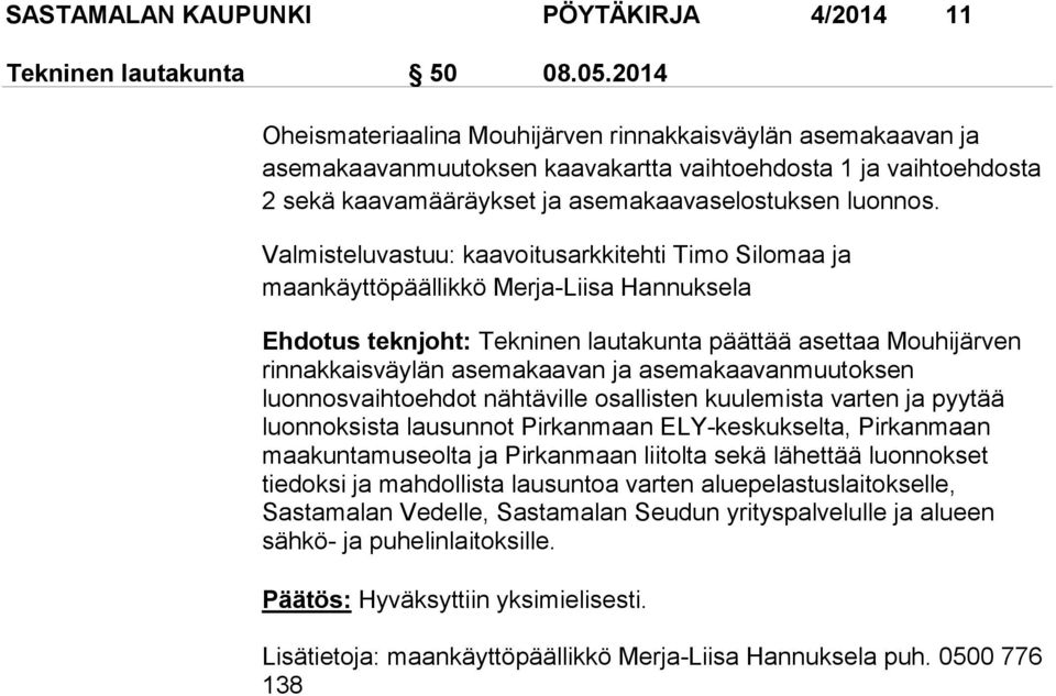 Valmisteluvastuu: kaavoitusarkkitehti Timo Silomaa ja maankäyttöpäällikkö Merja-Liisa Hannuksela Ehdotus teknjoht: Tekninen lautakunta päättää asettaa Mouhijärven rinnakkaisväylän asemakaavan ja