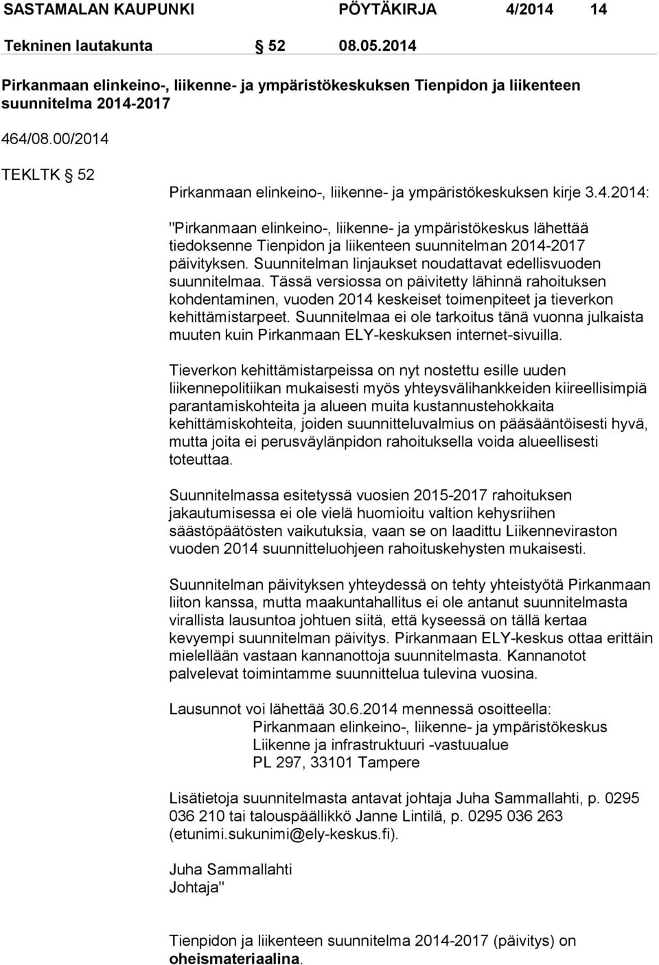 Suunnitelman linjaukset noudattavat edellisvuoden suunnitelmaa. Tässä versiossa on päivitetty lähinnä rahoituksen kohdentaminen, vuoden 2014 keskeiset toimenpiteet ja tieverkon kehittämistarpeet.