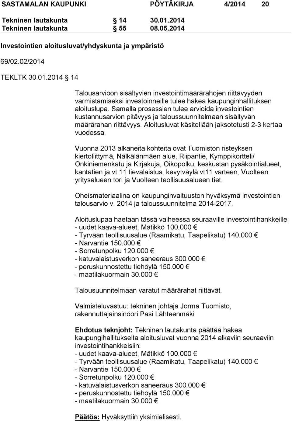 Vuonna 2013 alkaneita kohteita ovat Tuomiston risteyksen kiertoliittymä, Nälkälänmäen alue, Riipantie, Kymppikortteli/ Onkiniemenkatu ja Kirjakuja, Oikopolku, keskustan pysäköintialueet, kantatien ja