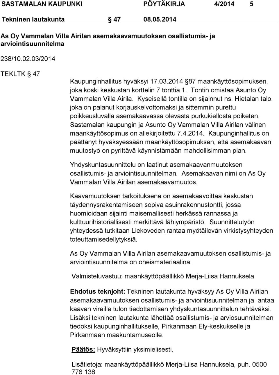 Kyseisellä tontilla on sijainnut ns. Hietalan talo, joka on palanut korjauskelvottomaksi ja sittemmin purettu poikkeusluvalla asemakaavassa olevasta purkukiellosta poiketen.