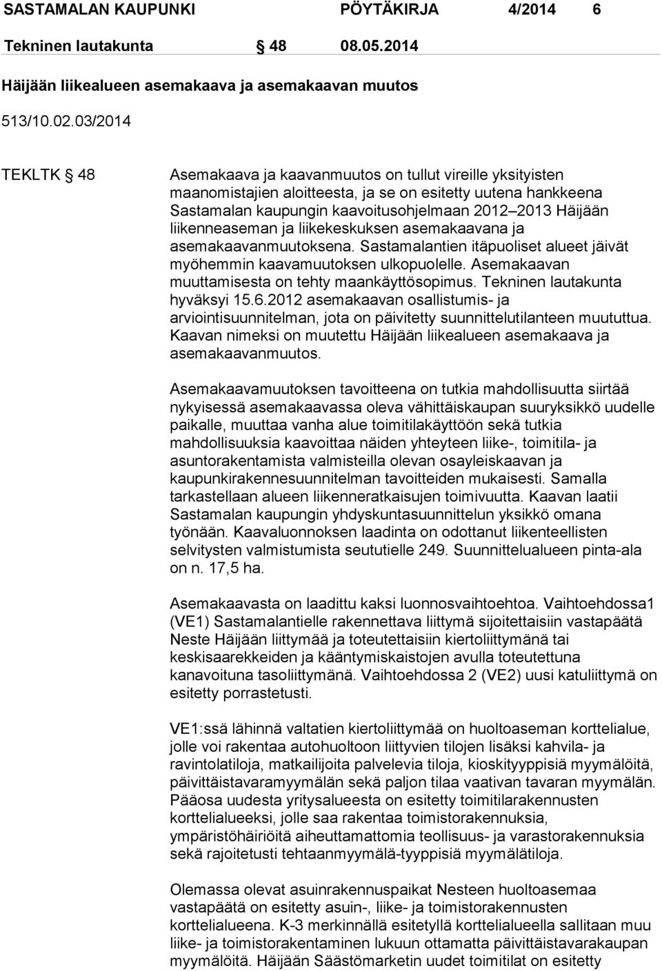 liikenneaseman ja liikekeskuksen asemakaavana ja asemakaavanmuutoksena. Sastamalantien itäpuoliset alueet jäivät myöhemmin kaavamuutoksen ulkopuolelle.