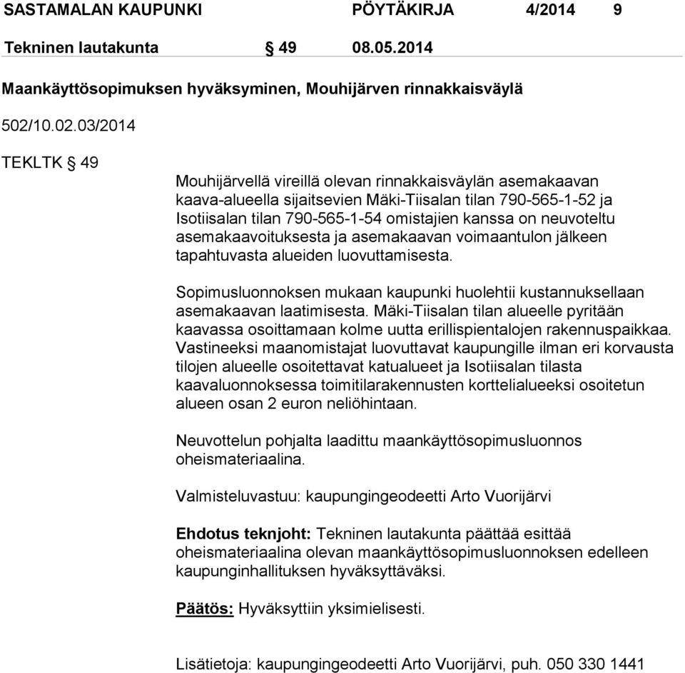 03/2014 TEKLTK 49 Mouhijärvellä vireillä olevan rinnakkaisväylän asemakaavan kaava-alueella sijaitsevien Mäki-Tiisalan tilan 790-565-1-52 ja Isotiisalan tilan 790-565-1-54 omistajien kanssa on
