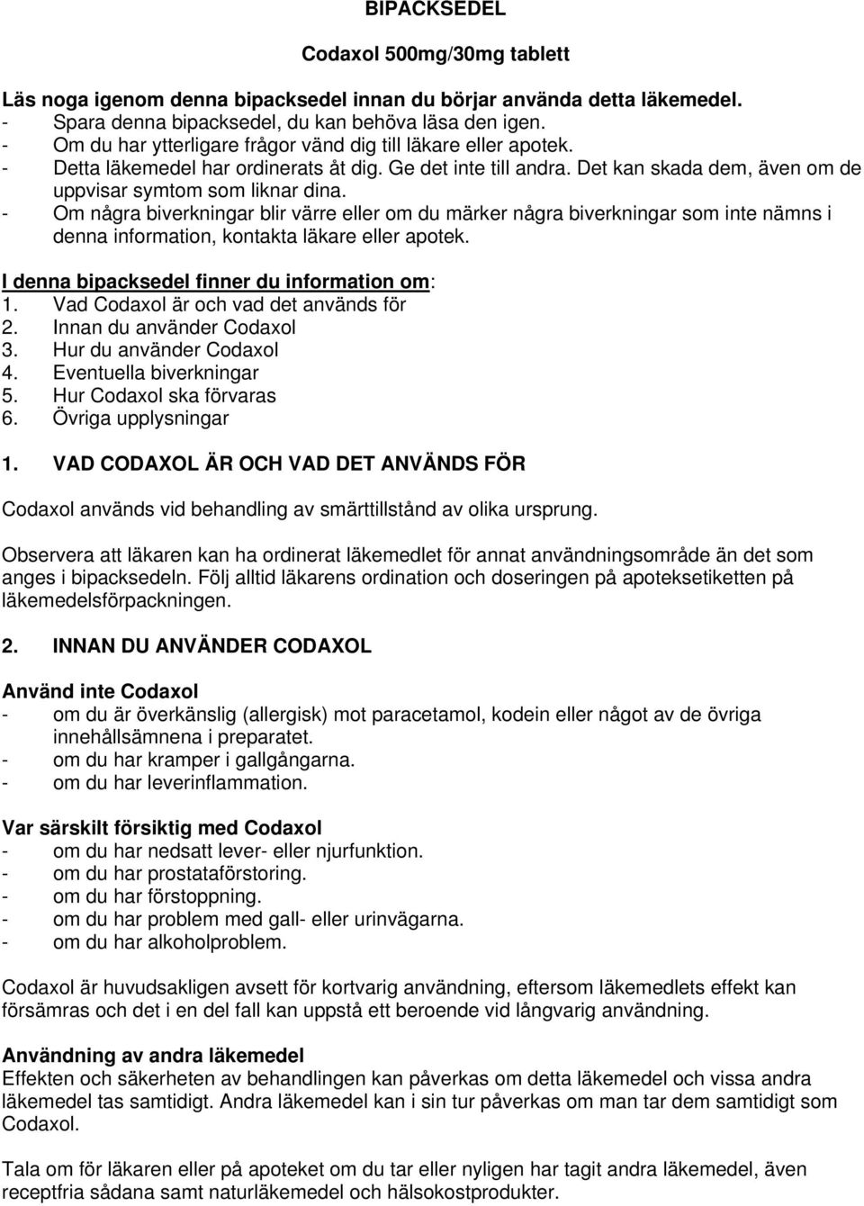 - Om några biverkningar blir värre eller om du märker några biverkningar som inte nämns i denna information, kontakta läkare eller apotek. I denna bipacksedel finner du information om: 1.