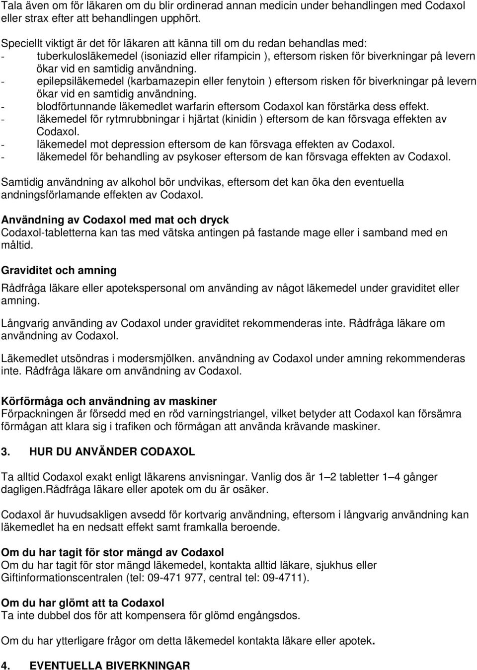 användning. - epilepsiläkemedel (karbamazepin eller fenytoin ) eftersom risken för biverkningar på levern ökar vid en samtidig användning.