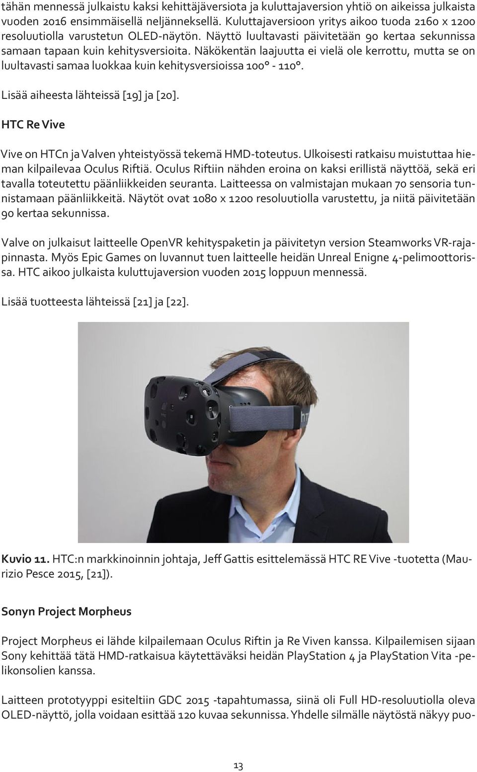 Näkökentän laajuutta ei vielä ole kerrottu, mutta se on luultavasti samaa luokkaa kuin kehitysversioissa 100-110. Lisää aiheesta lähteissä [19] ja [20].