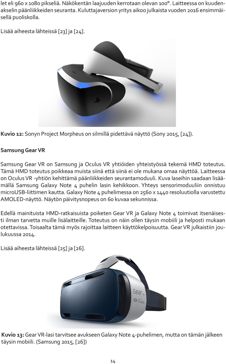 Samsung Gear VR Samsung Gear VR on Samsung ja Oculus VR yhtiöiden yhteistyössä tekemä HMD toteutus. Tämä HMD toteutus poikkeaa muista siinä että siinä ei ole mukana omaa näyttöä.