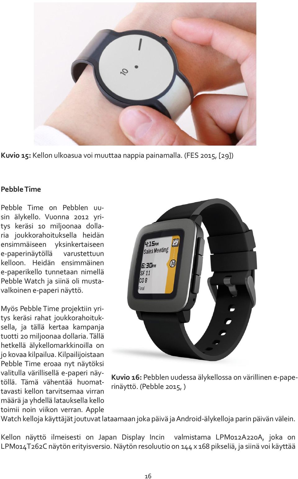 Heidän ensimmäinen e-paperikello tunnetaan nimellä Pebble Watch ja siinä oli mustavalkoinen e-paperi näyttö.