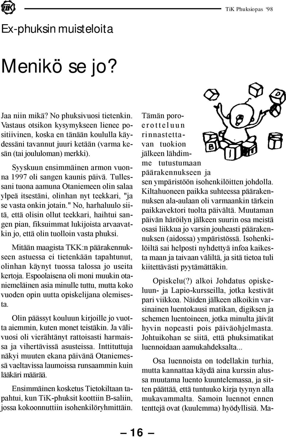 Syyskuun ensimmäinen armon vuonna 1997 oli sangen kaunis päivä. Tullessani tuona aamuna Otaniemeen olin salaa ylpeä itsestäni, olinhan nyt teekkari, "ja se vasta onkin jotain.