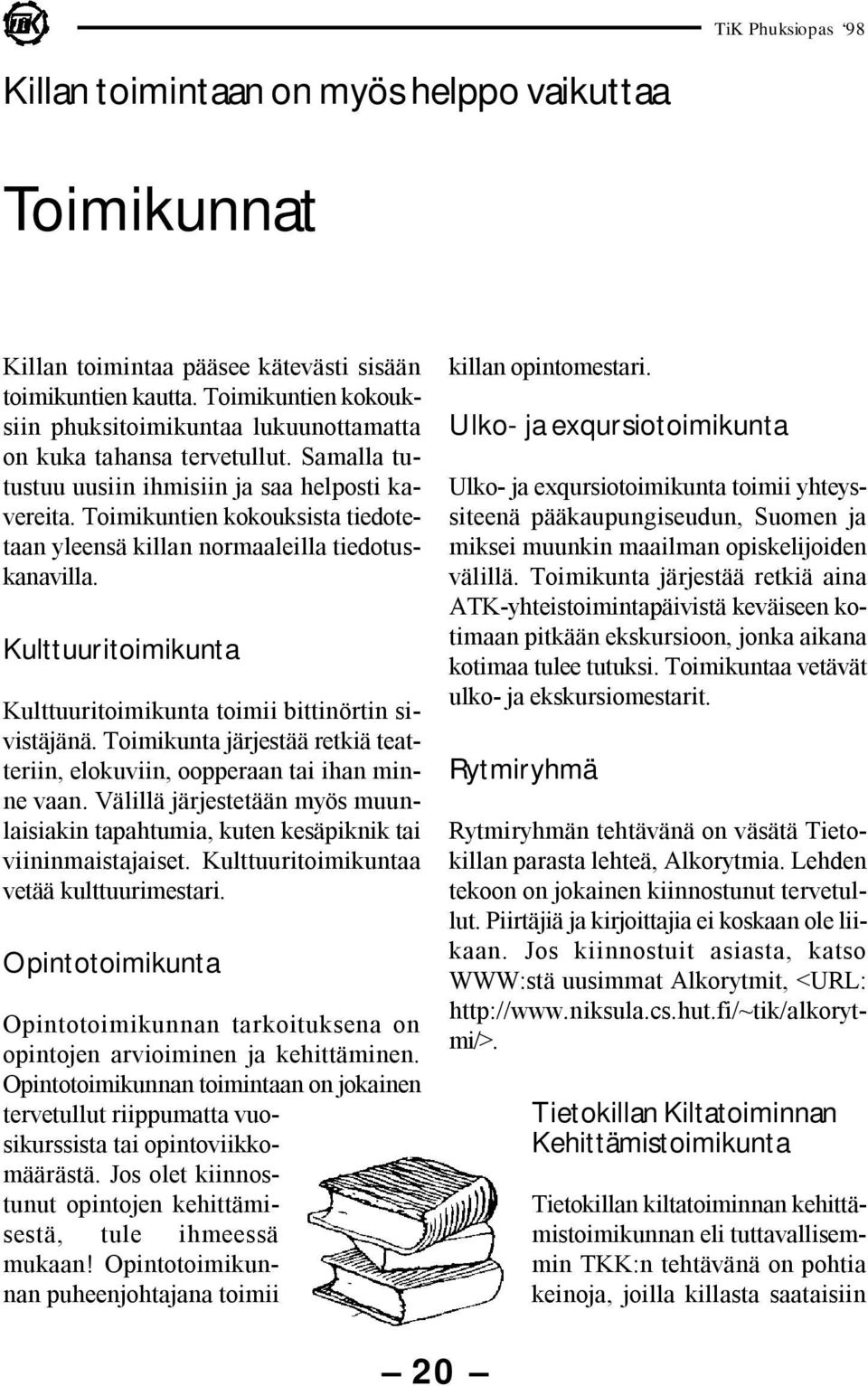 Toimikuntien kokouksista tiedotetaan yleensä killan normaaleilla tiedotuskanavilla. Kulttuuritoimikunta Kulttuuritoimikunta toimii bittinörtin sivistäjänä.