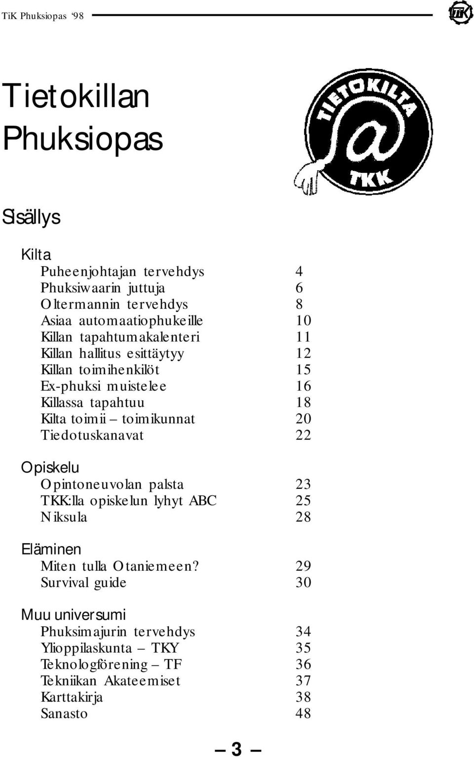 toimikunnat 20 Tiedotuskanavat 22 Opiskelu Opintoneuvolan palsta 23 TKK:lla opiskelun lyhyt ABC 25 Niksula 28 Eläminen Miten tulla Otaniemeen?