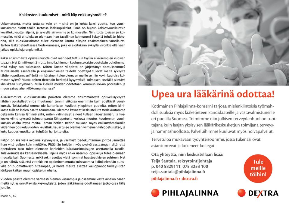 Syksyllä tehdään histo riaa, sillä vuosikurssimme tulee olemaan kautta aikojen ensimmäinen vuosikurssi Tarton lääke tieteellisessä tiedekunnassa, joka ei aloitakaan syksyllä vironkielellä vaan jatkaa