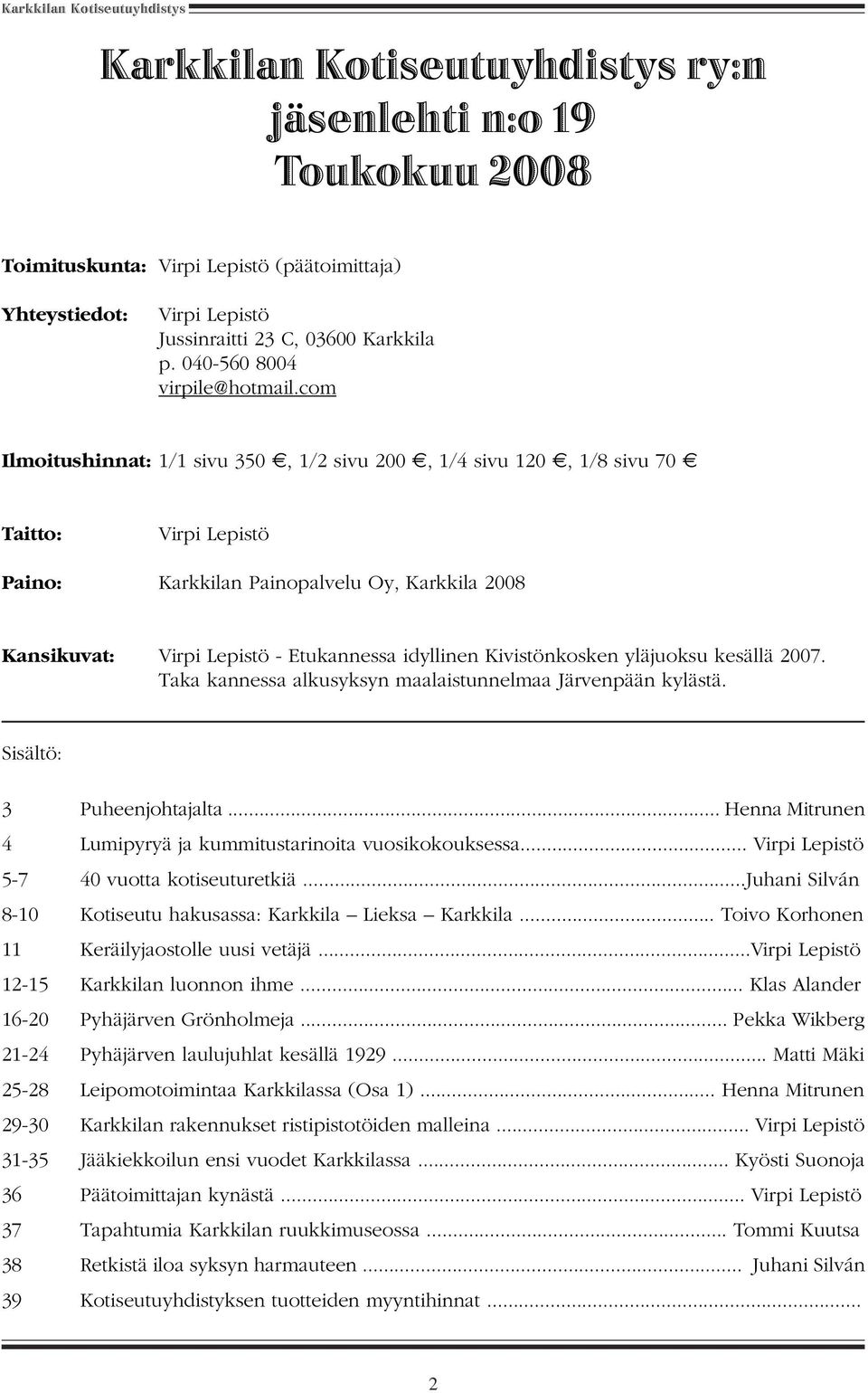 com Ilmoitushinnat: 1/1 sivu 350, 1/2 sivu 200, 1/4 sivu 120, 1/8 sivu 70 Taitto: Virpi Lepistö Paino: Karkkilan Painopalvelu Oy, Karkkila 2008 Kansikuvat: Virpi Lepistö - Etukannessa idyllinen