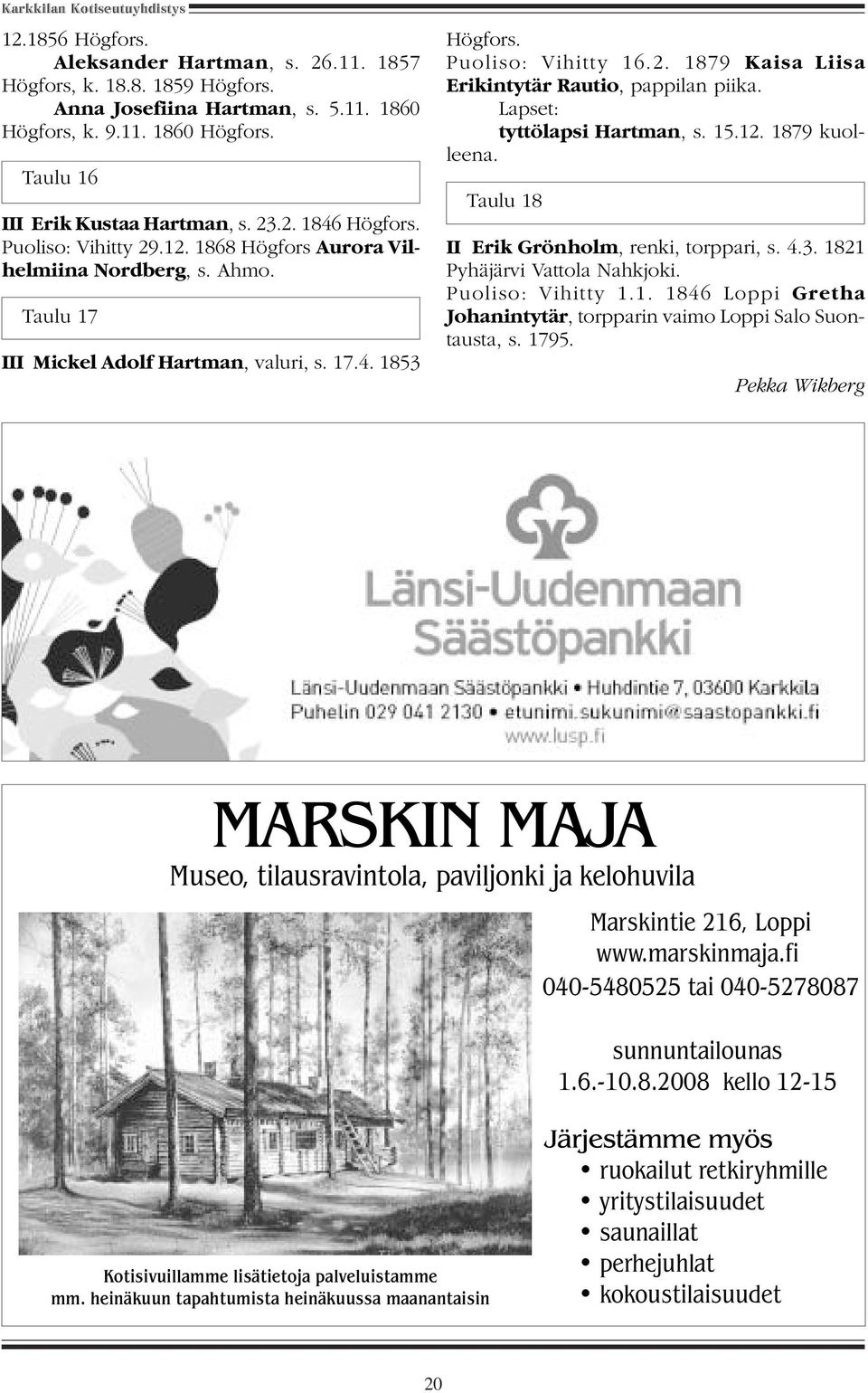 Lapset: tyttölapsi Hartman, s. 15.12. 1879 kuolleena. Taulu 18 II Erik Grönholm, renki, torppari, s. 4.3. 1821 Pyhäjärvi Vattola Nahkjoki. Puoliso: Vihitty 1.1. 1846 Loppi Gretha Johanintytär, torpparin vaimo Loppi Salo Suontausta, s.