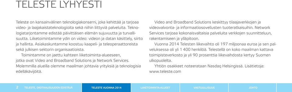 Asiakaskuntamme koostuu kaapeli- ja teleoperaattoreista sekä julkisen sektorin organisaatioista.