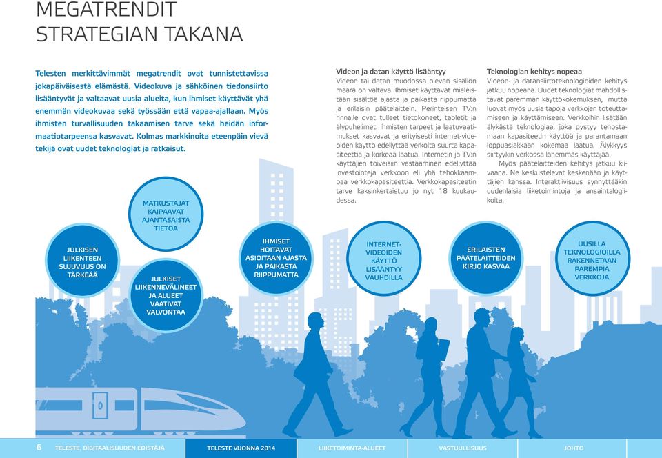 Myös ihmisten turvallisuuden takaamisen tarve sekä heidän informaatiotarpeensa kasvavat. Kolmas markkinoita eteenpäin vievä tekijä ovat uudet teknologiat ja ratkaisut.