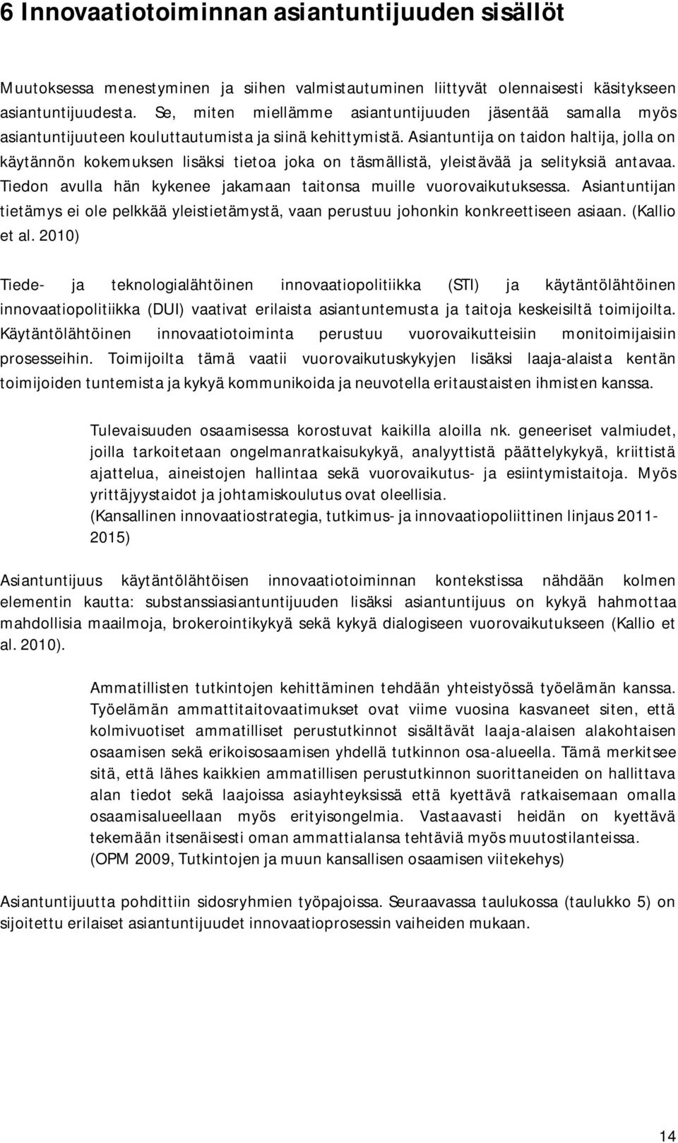 Asiantuntija on taidon haltija, jolla on käytännön kokemuksen lisäksi tietoa joka on täsmällistä, yleistävää ja selityksiä antavaa.