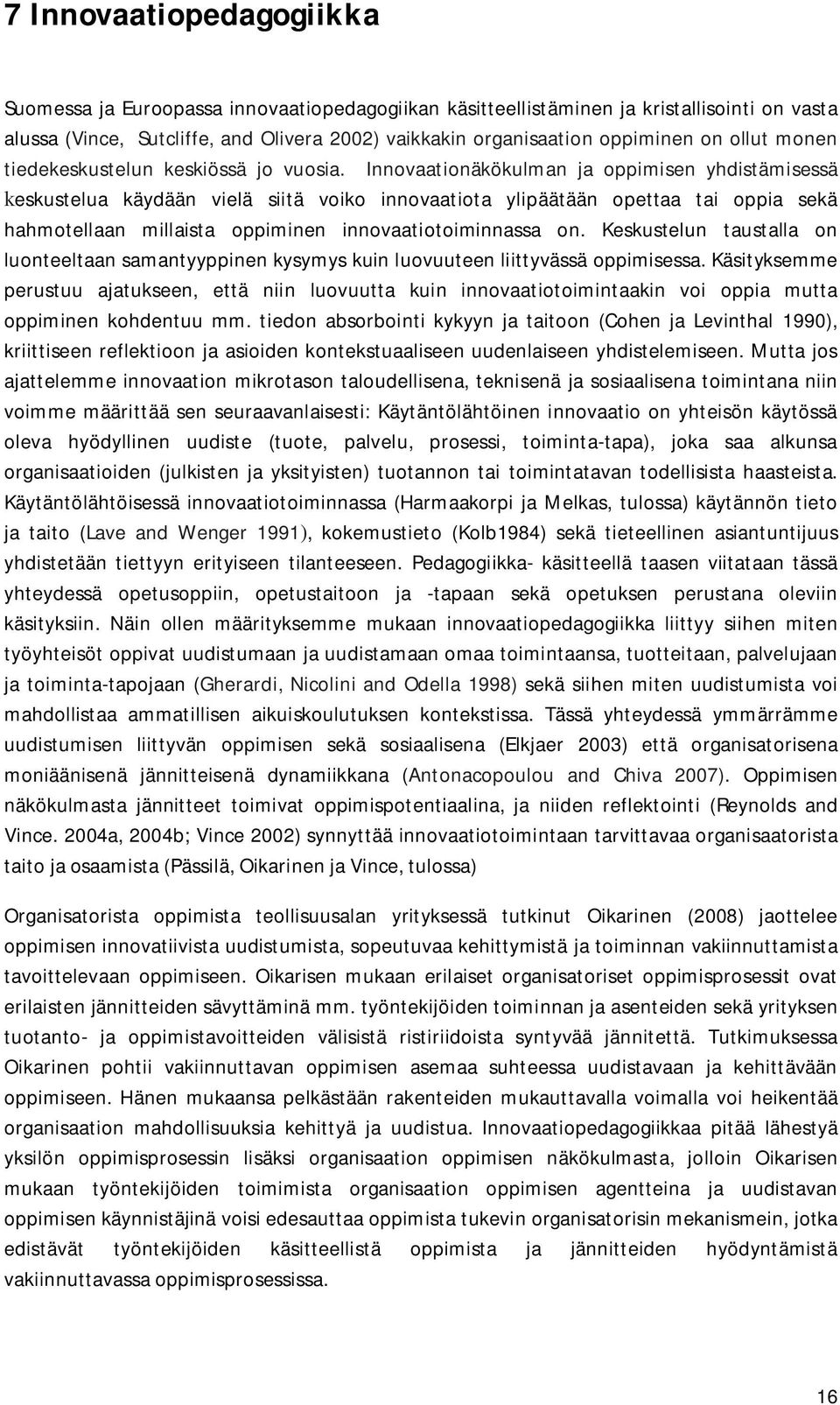 Innovaationäkökulman ja oppimisen yhdistämisessä keskustelua käydään vielä siitä voiko innovaatiota ylipäätään opettaa tai oppia sekä hahmotellaan millaista oppiminen innovaatiotoiminnassa on.