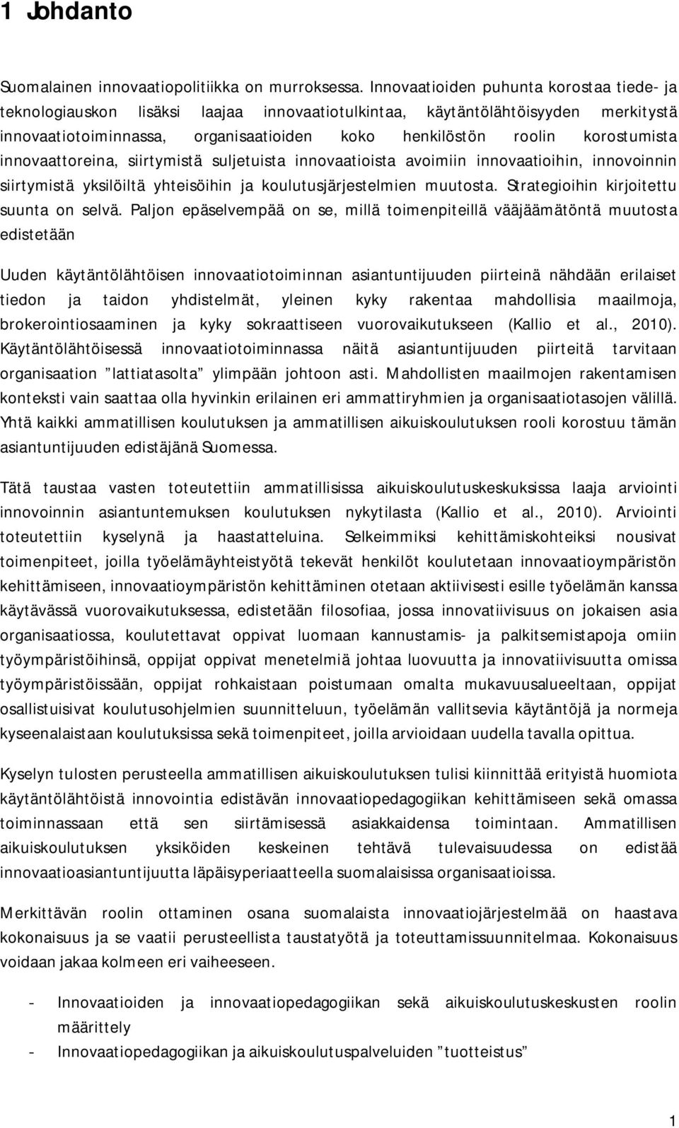 korostumista innovaattoreina, siirtymistä suljetuista innovaatioista avoimiin innovaatioihin, innovoinnin siirtymistä yksilöiltä yhteisöihin ja koulutusjärjestelmien muutosta.