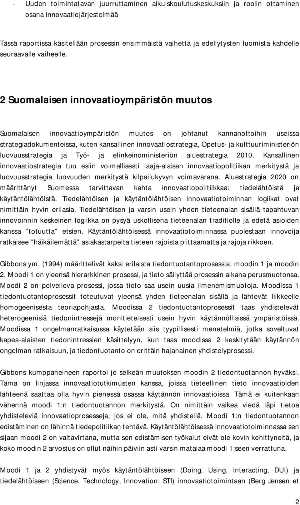 2 Suomalaisen innovaatioympäristön muutos Suomalaisen innovaatioympäristön muutos on johtanut kannanottoihin useissa strategiadokumenteissa, kuten kansallinen innovaatiostrategia, Opetus- ja