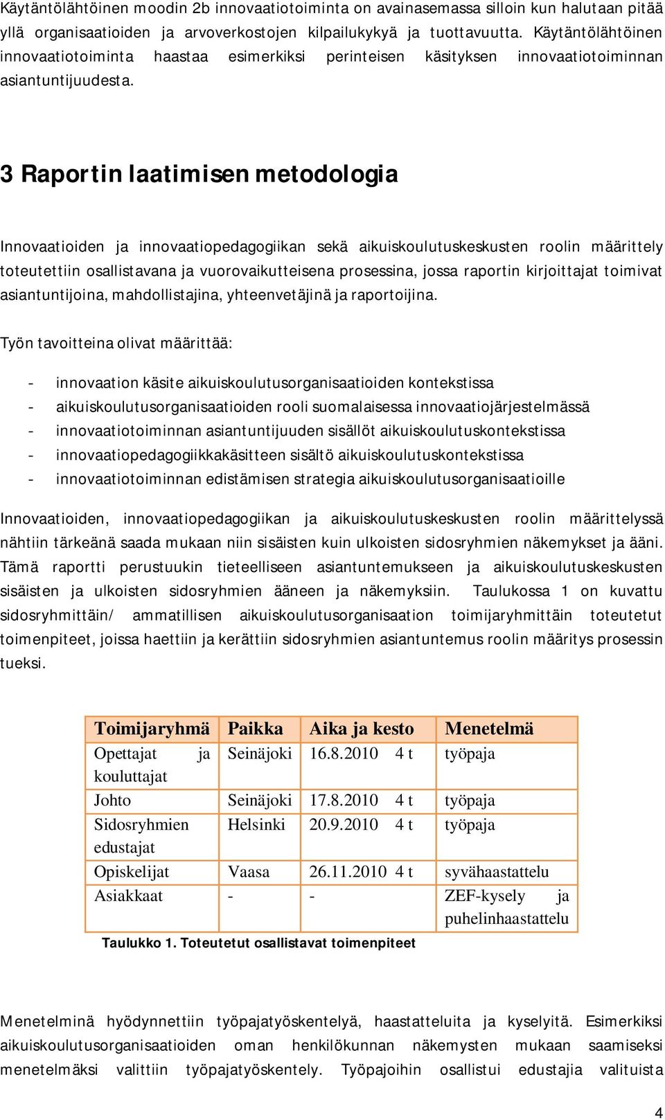 3 Raportin laatimisen metodologia Innovaatioiden ja innovaatiopedagogiikan sekä aikuiskoulutuskeskusten roolin määrittely toteutettiin osallistavana ja vuorovaikutteisena prosessina, jossa raportin