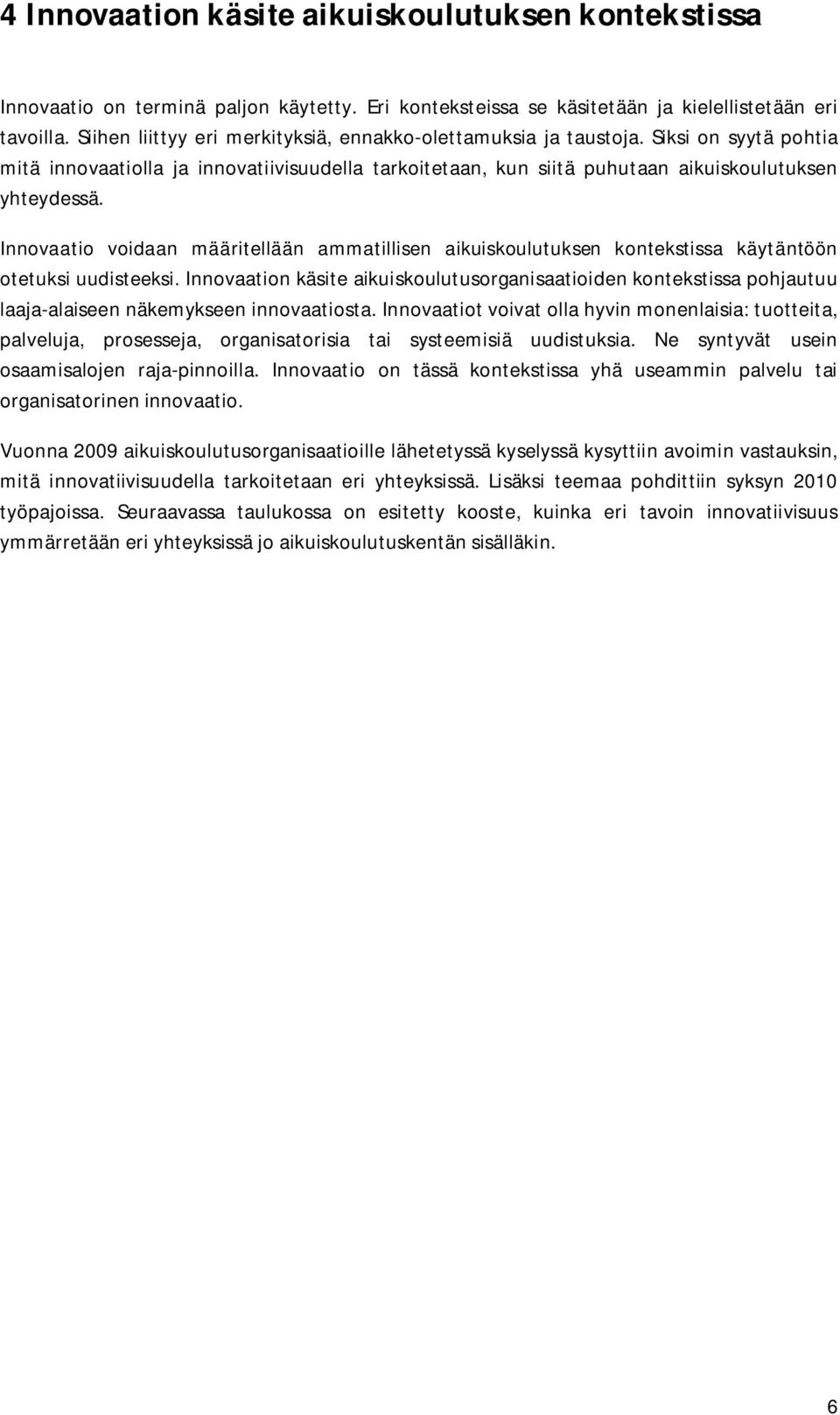 Innovaatio voidaan määritellään ammatillisen aikuiskoulutuksen kontekstissa käytäntöön otetuksi uudisteeksi.