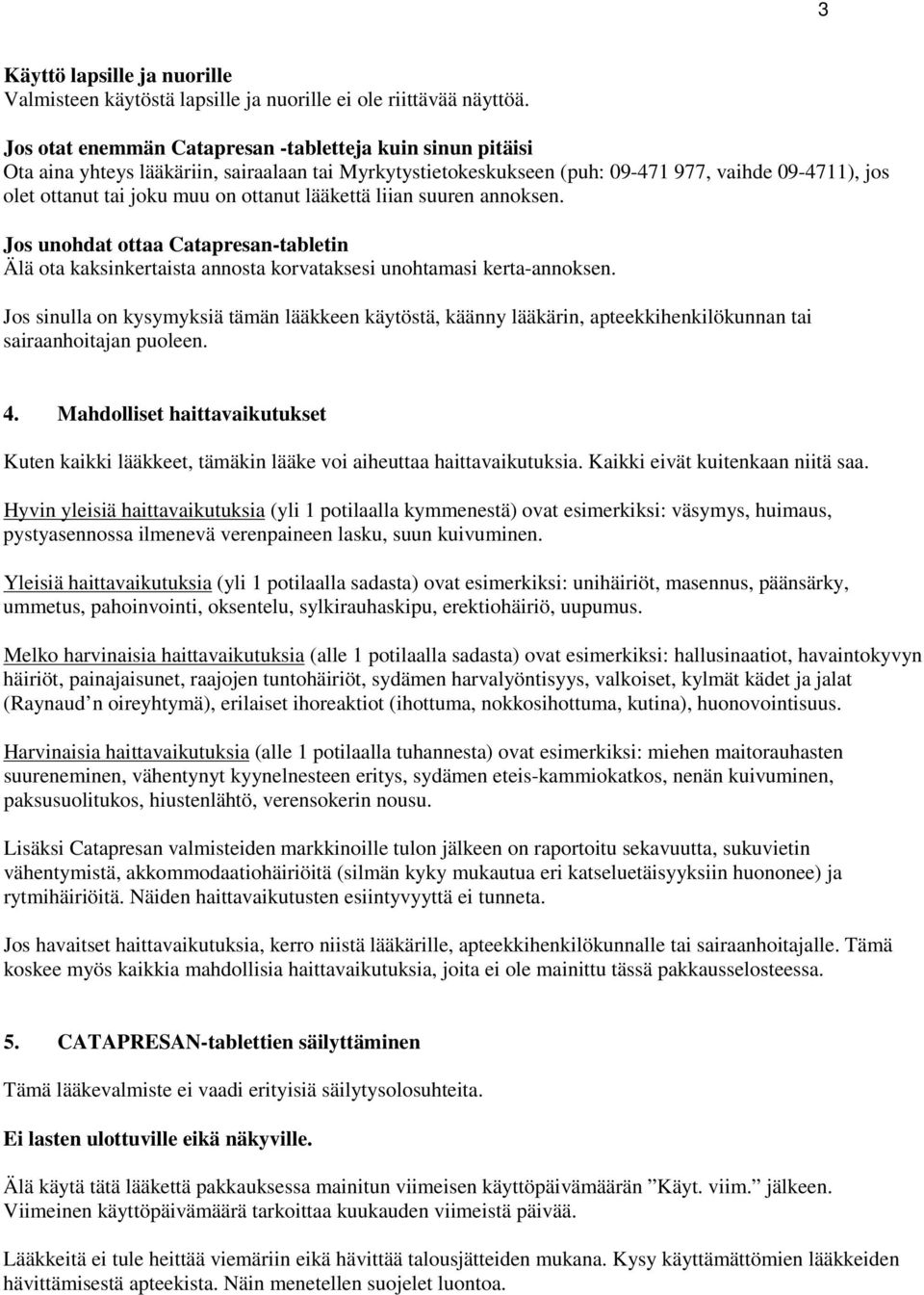 ottanut lääkettä liian suuren annoksen. Jos unohdat ottaa Catapresan-tabletin Älä ota kaksinkertaista annosta korvataksesi unohtamasi kerta-annoksen.