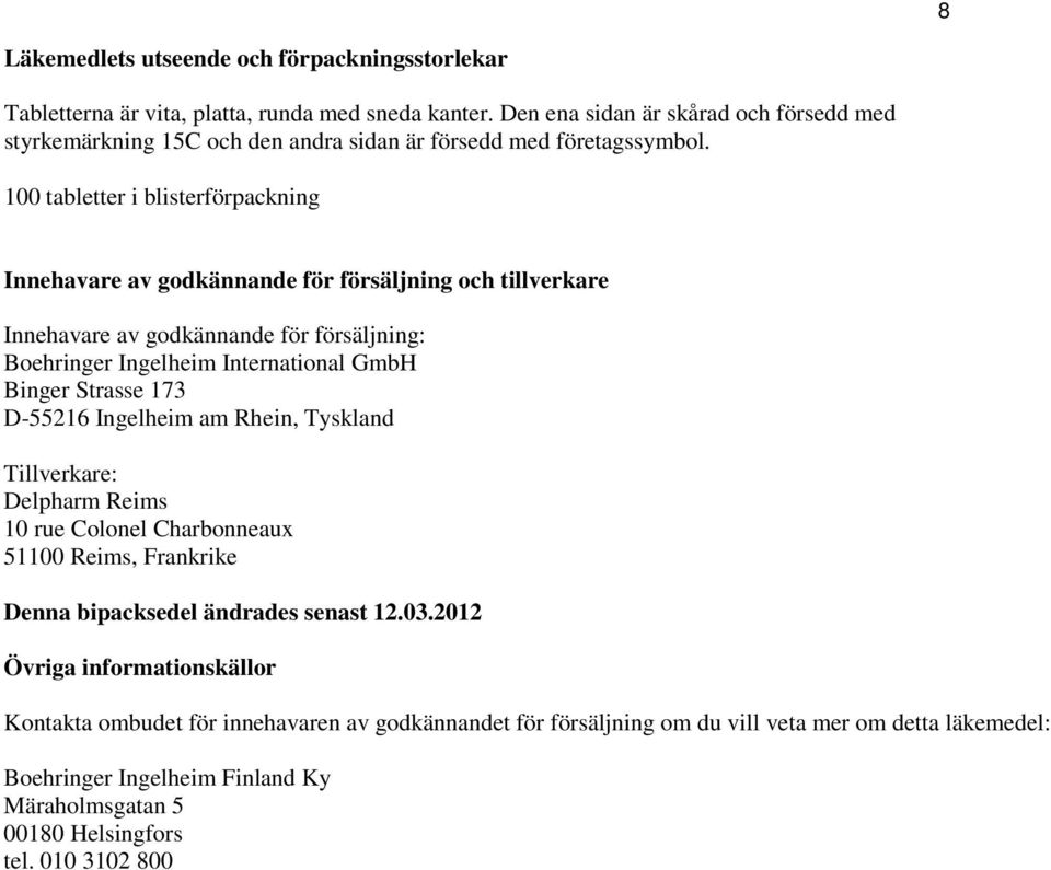 100 tabletter i blisterförpackning Innehavare av godkännande för försäljning och tillverkare Innehavare av godkännande för försäljning: Boehringer Ingelheim International GmbH Binger Strasse 173