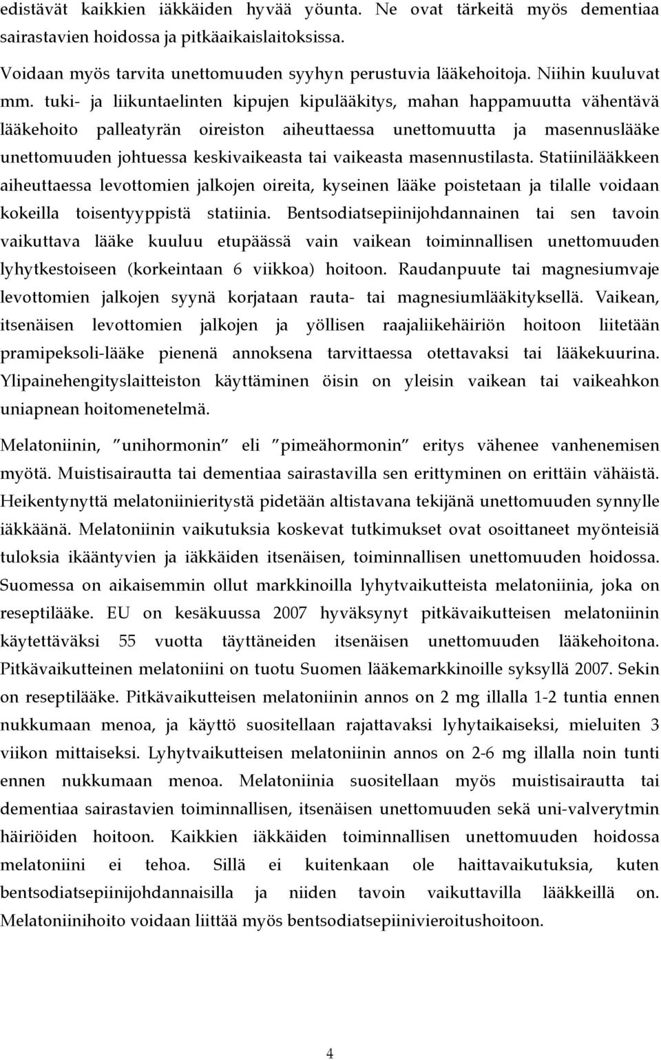 tuki- ja liikuntaelinten kipujen kipulääkitys, mahan happamuutta vähentävä lääkehoito palleatyrän oireiston aiheuttaessa unettomuutta ja masennuslääke unettomuuden johtuessa keskivaikeasta tai