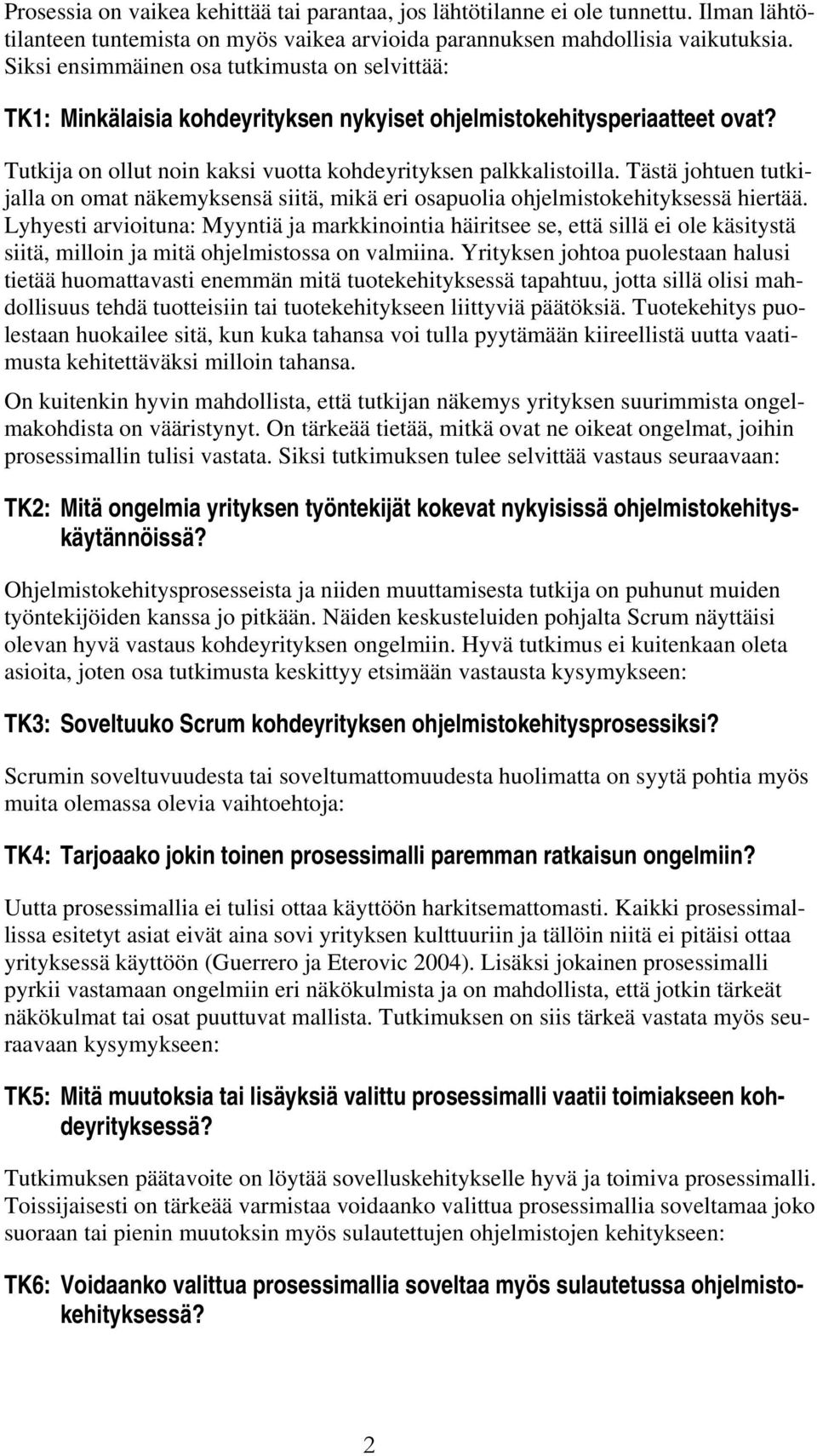 Tästä johtuen tutkijalla on omat näkemyksensä siitä, mikä eri osapuolia ohjelmistokehityksessä hiertää.