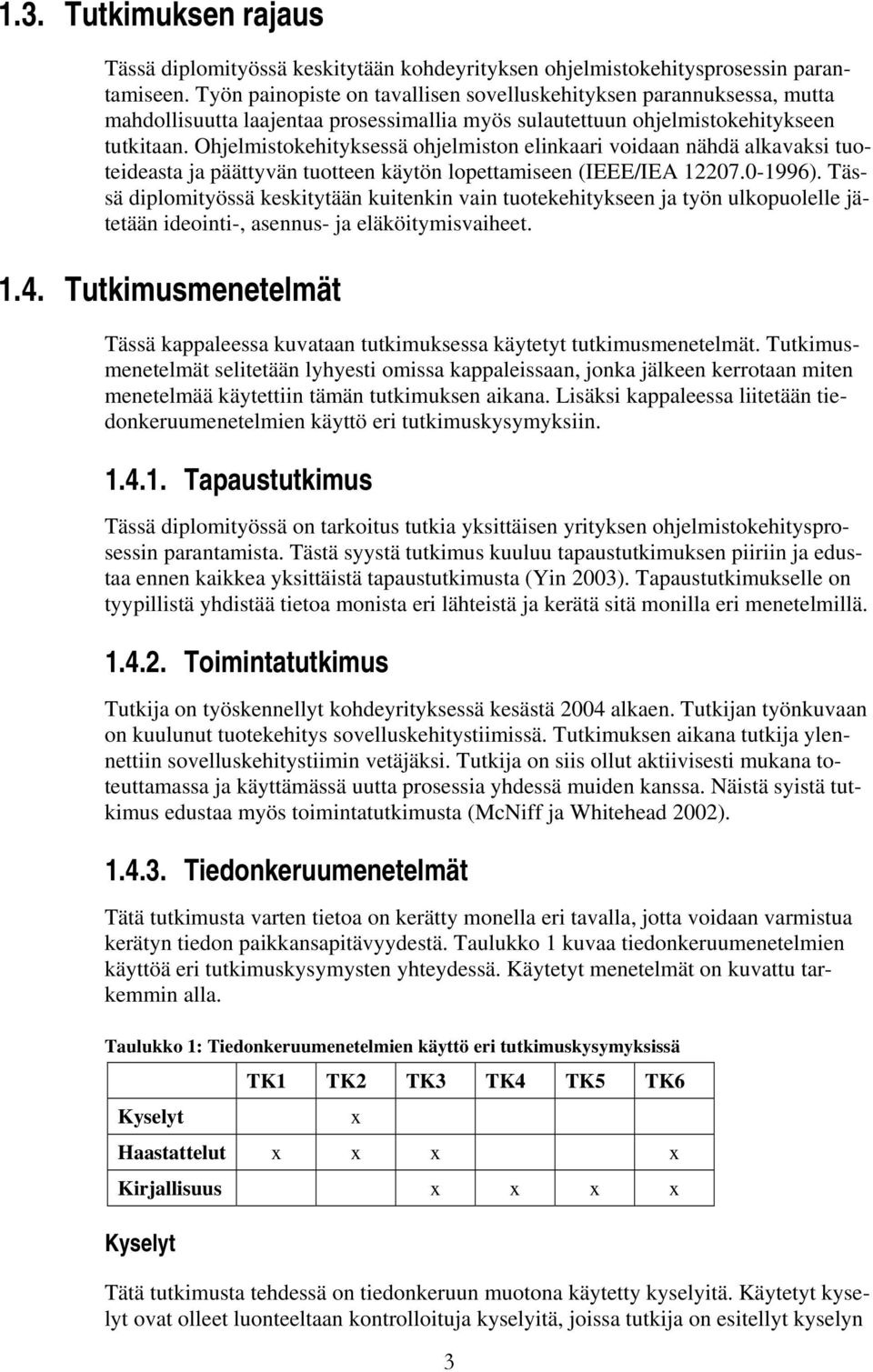 Ohjelmistokehityksessä ohjelmiston elinkaari voidaan nähdä alkavaksi tuoteideasta ja päättyvän tuotteen käytön lopettamiseen (IEEE/IEA 12207.0-1996).