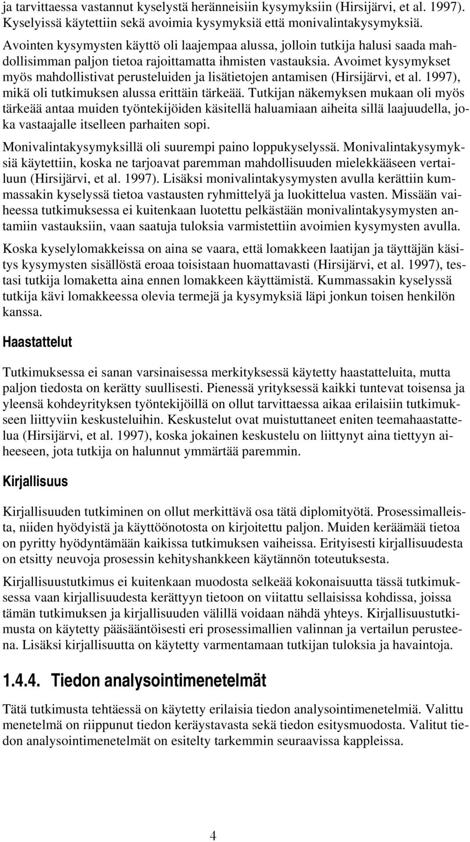 Avoimet kysymykset myös mahdollistivat perusteluiden ja lisätietojen antamisen (Hirsijärvi, et al. 1997), mikä oli tutkimuksen alussa erittäin tärkeää.