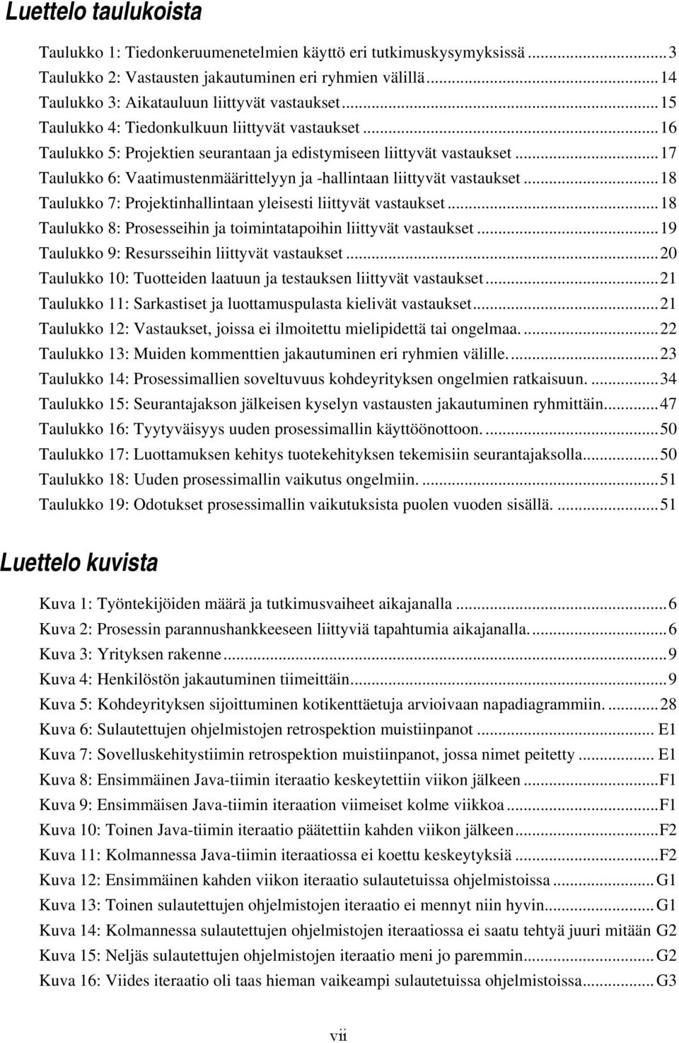 ..17 Taulukko 6: Vaatimustenmäärittelyyn ja -hallintaan liittyvät vastaukset...18 Taulukko 7: Projektinhallintaan yleisesti liittyvät vastaukset.