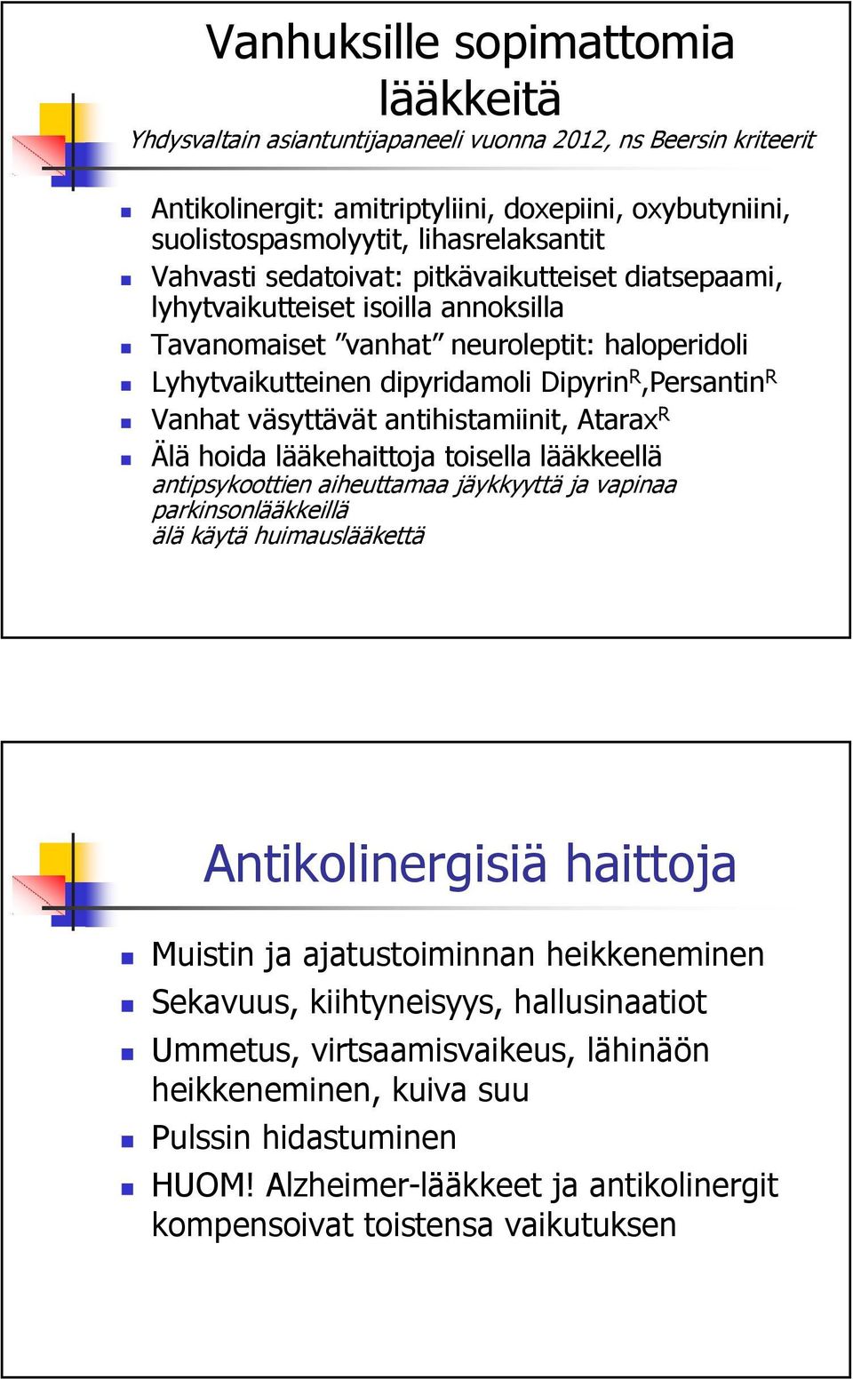 väsyttävät antihistamiinit, Atarax R Älä hoida lääkehaittoja toisella lääkkeellä antipsykoottien aiheuttamaa jäykkyyttä ja vapinaa parkinsonlääkkeillä älä käytä huimauslääkettä Antikolinergisiä