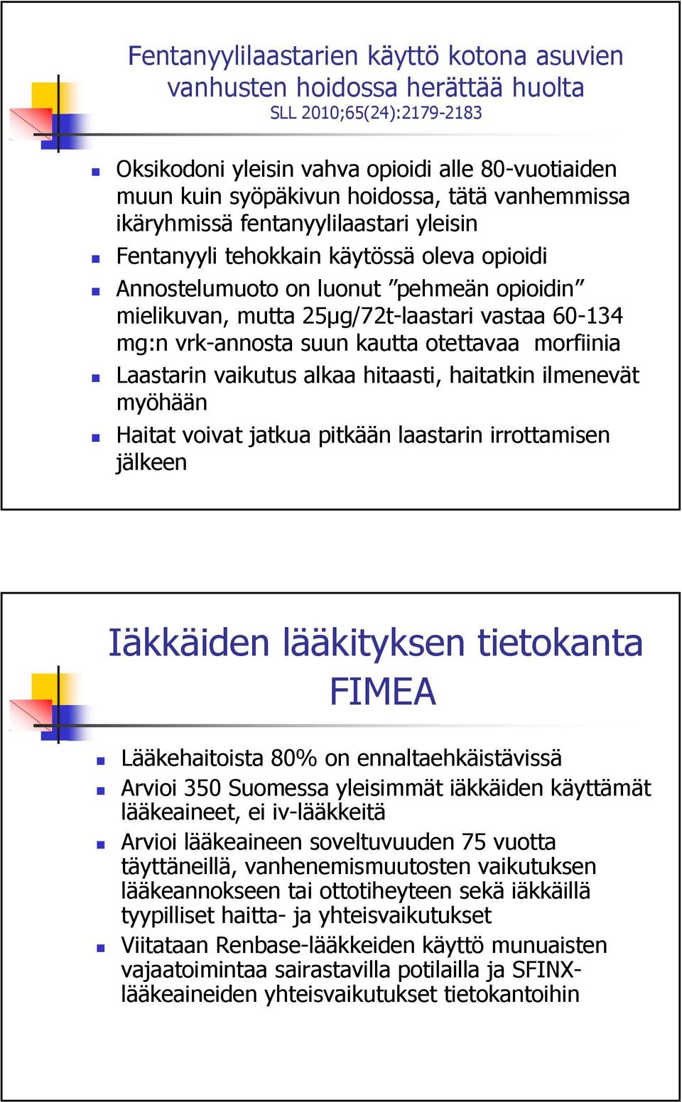 vrk-annosta suun kautta otettavaa morfiinia Laastarin vaikutus alkaa hitaasti, haitatkin ilmenevät myöhään Haitat voivat jatkua pitkään laastarin irrottamisen jälkeen Iäkkäiden lääkityksen tietokanta