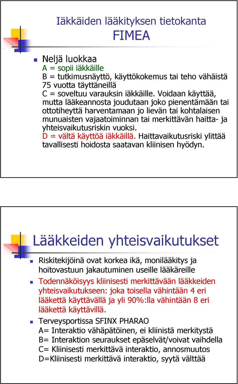 vuoksi. D = vältä käyttöä iäkkäillä. Haittavaikutusriski ylittää tavallisesti hoidosta saatavan kliinisen hyödyn.