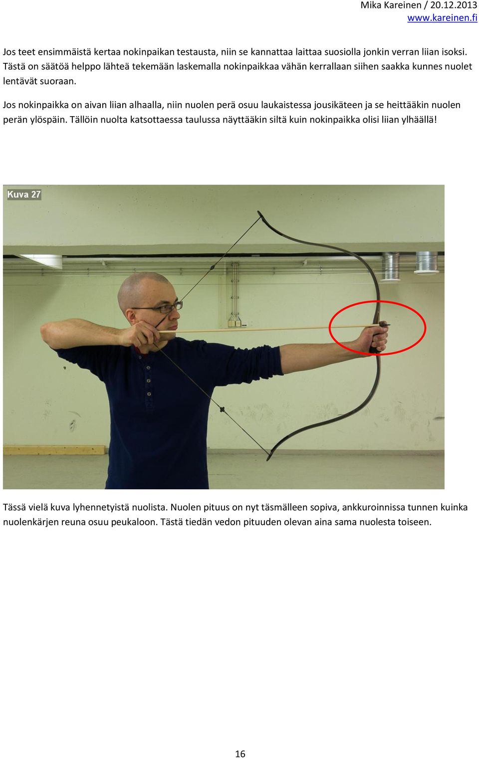 Jos nokinpaikka on aivan liian alhaalla, niin nuolen perä osuu laukaistessa jousikäteen ja se heittääkin nuolen perän ylöspäin.