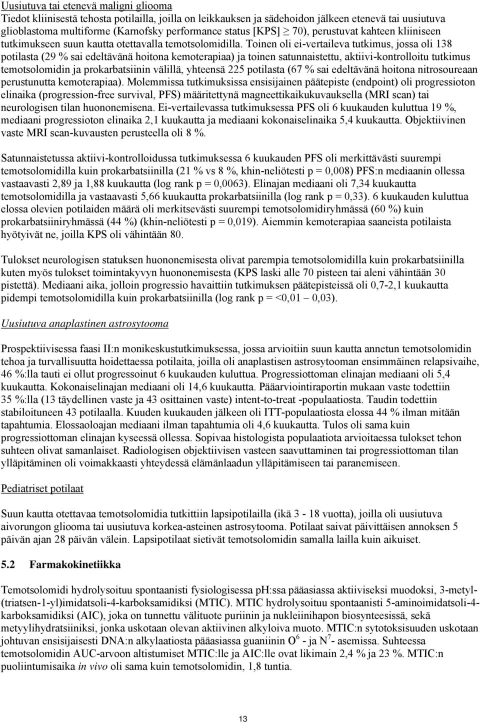 Toinen oli ei-vertaileva tutkimus, jossa oli 138 potilasta (29 % sai edeltävänä hoitona kemoterapiaa) ja toinen satunnaistettu, aktiivi-kontrolloitu tutkimus temotsolomidin ja prokarbatsiinin