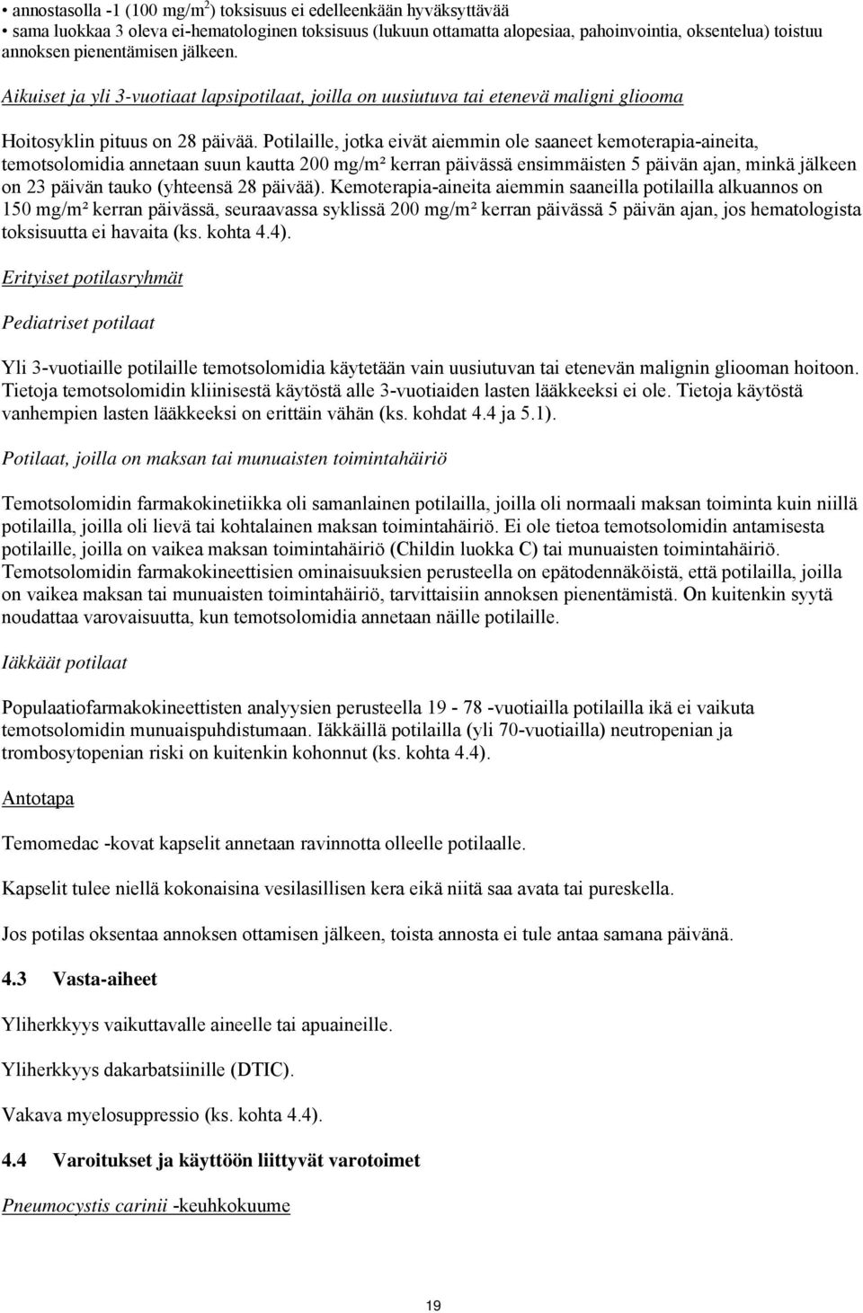 Potilaille, jotka eivät aiemmin ole saaneet kemoterapia-aineita, temotsolomidia annetaan suun kautta 200 mg/m² kerran päivässä ensimmäisten 5 päivän ajan, minkä jälkeen on 23 päivän tauko (yhteensä