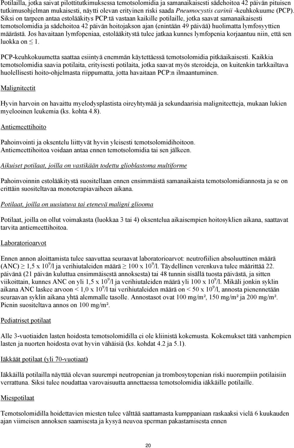 Siksi on tarpeen antaa estolääkitys PCP:tä vastaan kaikille potilaille, jotka saavat samanaikaisesti temotsolomidia ja sädehoitoa 42 päivän hoitojakson ajan (enintään 49 päivää) huolimatta