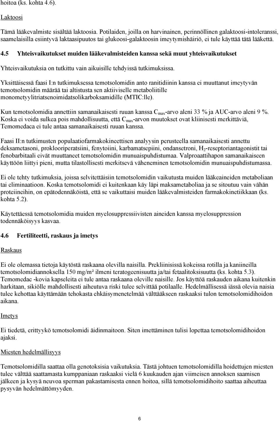 5 Yhteisvaikutukset muiden lääkevalmisteiden kanssa sekä muut yhteisvaikutukset Yhteisvaikutuksia on tutkittu vain aikuisille tehdyissä tutkimuksissa.