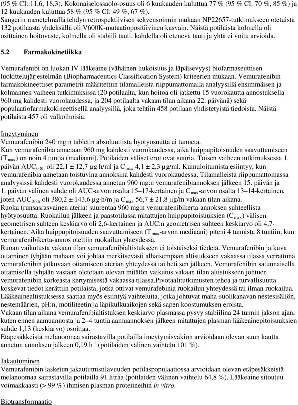 Näistä potilaista kolmella oli osittainen hoitovaste, kolmella oli stabiili tauti, kahdella oli etenevä tauti ja yhtä ei voitu arvioida. 5.