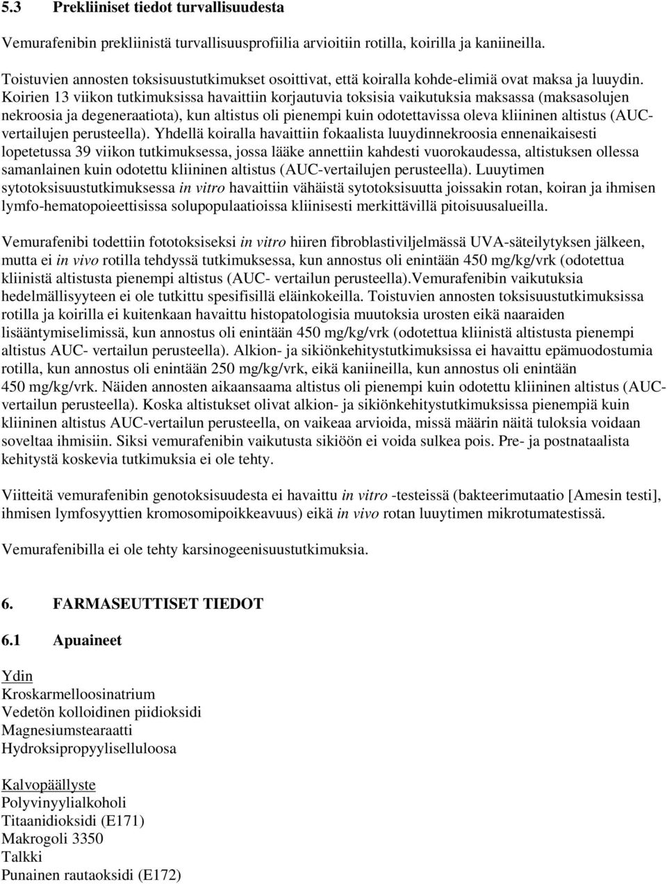 Koirien 13 viikon tutkimuksissa havaittiin korjautuvia toksisia vaikutuksia maksassa (maksasolujen nekroosia ja degeneraatiota), kun altistus oli pienempi kuin odotettavissa oleva kliininen altistus