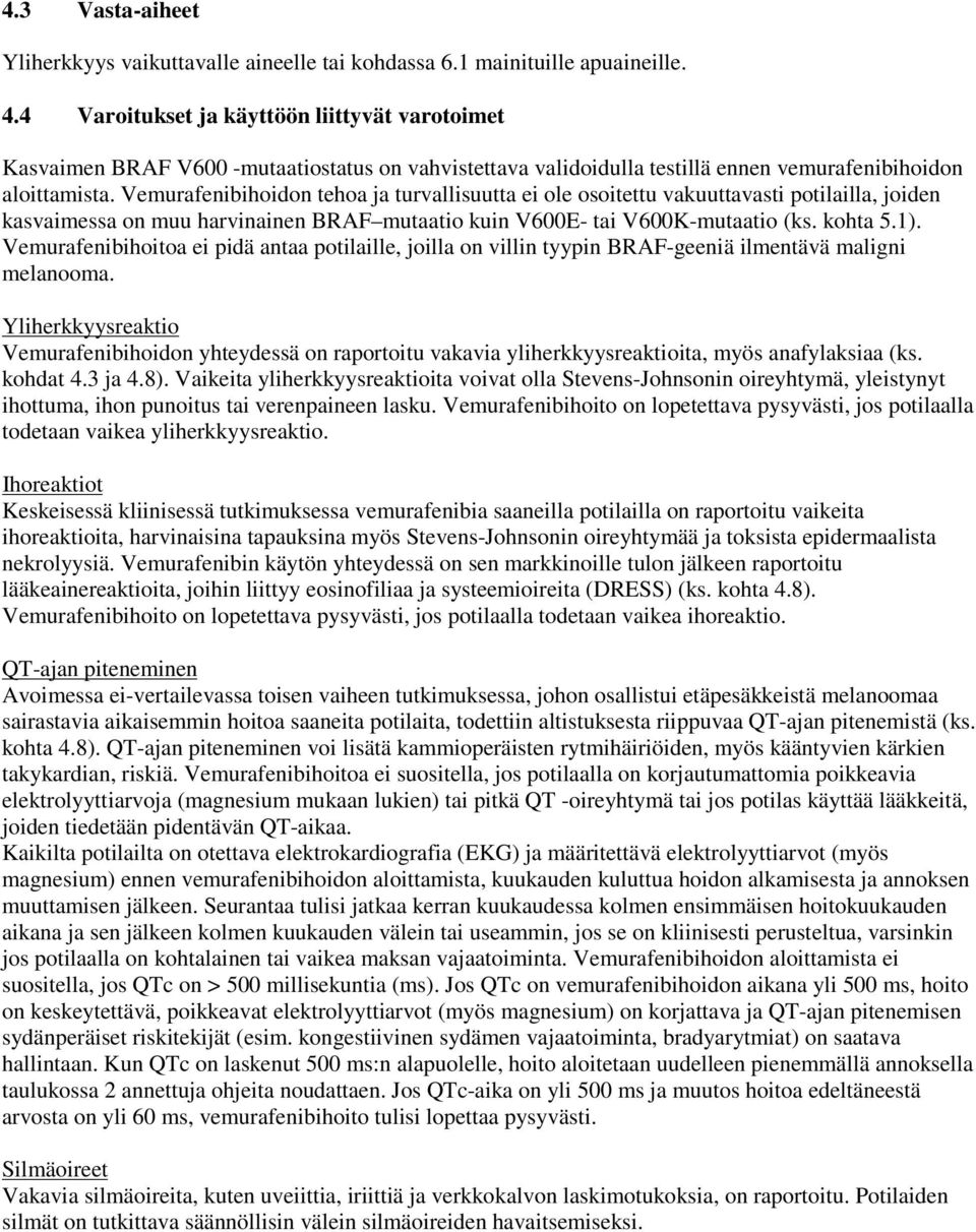 Vemurafenibihoidon tehoa ja turvallisuutta ei ole osoitettu vakuuttavasti potilailla, joiden kasvaimessa on muu harvinainen BRAF mutaatio kuin V600E- tai V600K-mutaatio (ks. kohta 5.1).